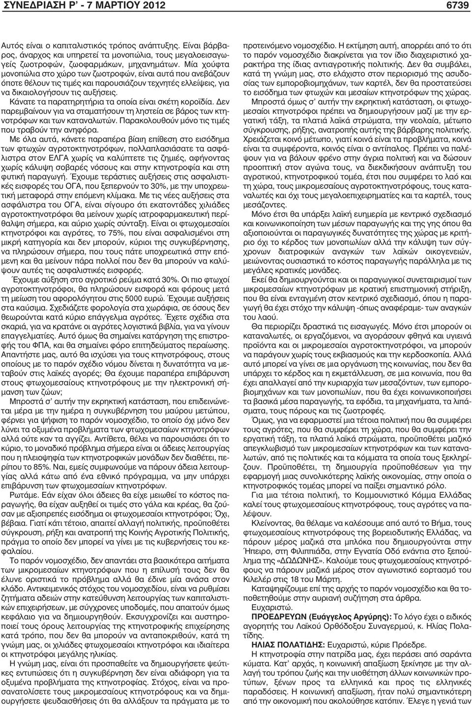 Κάνατε τα παρατηρητήρια τα οποία είναι σκέτη κοροϊδία. Δεν παρεµβαίνουν για να σταµατήσουν τη ληστεία σε βάρος των κτηνοτρόφων και των καταναλωτών.