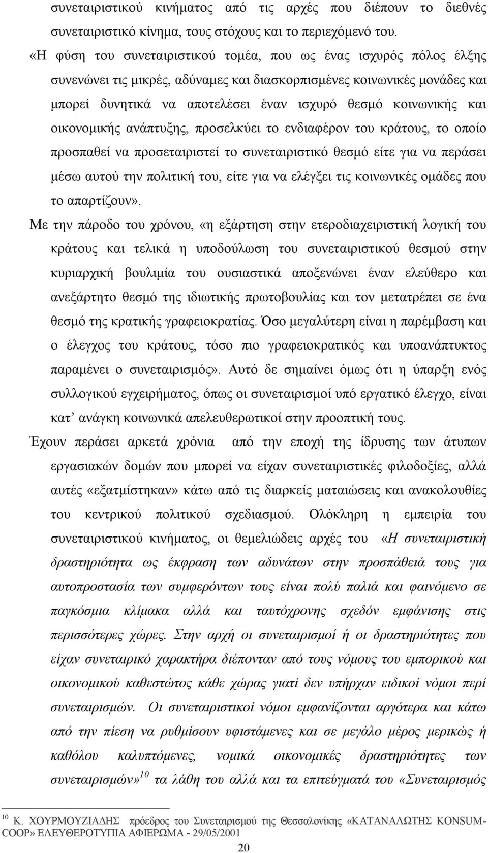 και οικονομικής ανάπτυξης, προσελκύει το ενδιαφέρον του κράτους, το οποίο προσπαθεί να προσεταιριστεί το συνεταιριστικό θεσμό είτε για να περάσει μέσω αυτού την πολιτική του, είτε για να ελέγξει τις