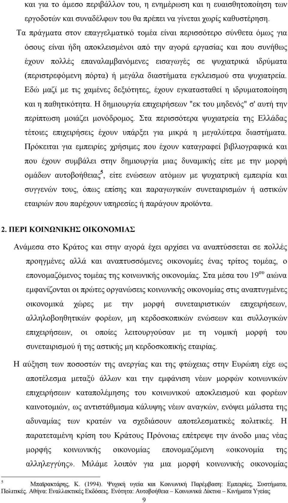 ιδρύματα (περιστρεφόμενη πόρτα) ή μεγάλα διαστήματα εγκλεισμού στα ψυχιατρεία. Εδώ μαζί με τις χαμένες δεξιότητες, έχουν εγκατασταθεί η ιδρυματοποίηση και η παθητικότητα.