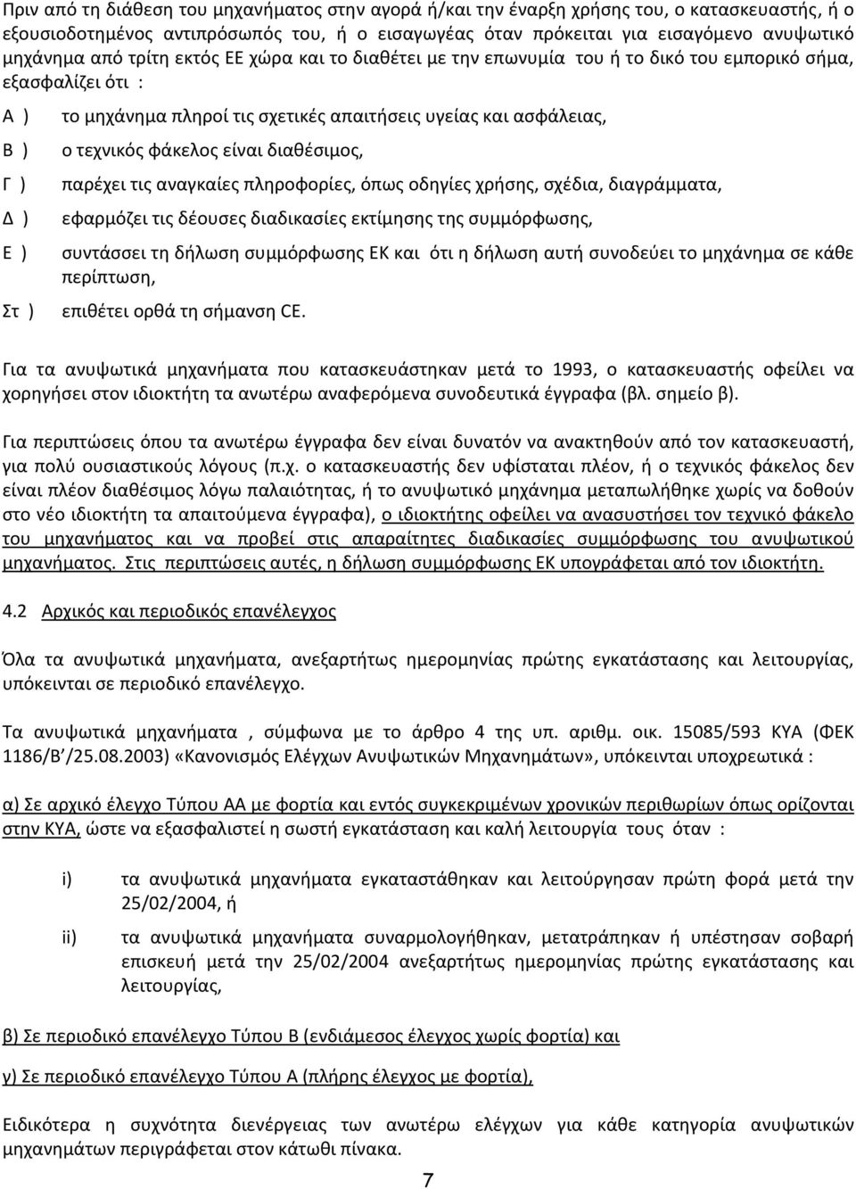 τεχνικός φάκελος είναι διαθέσιμος, παρέχει τις αναγκαίες πληροφορίες, όπως οδηγίες χρήσης, σχέδια, διαγράμματα, εφαρμόζει τις δέουσες διαδικασίες εκτίμησης της συμμόρφωσης, συντάσσει τη δήλωση