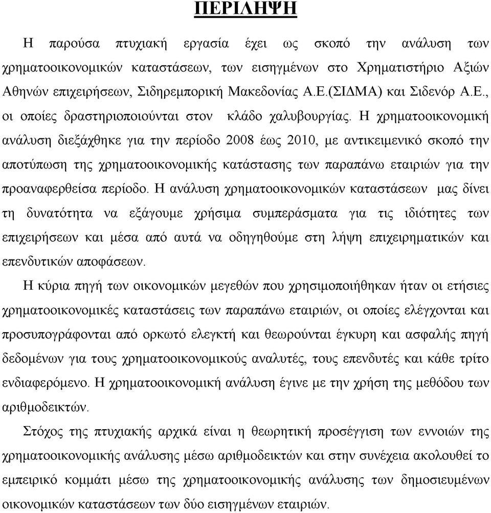 Η χρηματοοικονομική ανάλυση διεξάχθηκε για την περίοδο 2008 έως 2010, με αντικειμενικό σκοπό την αποτύπωση της χρηματοοικονομικής κατάστασης των παραπάνω εταιριών για την προαναφερθείσα περίοδο.