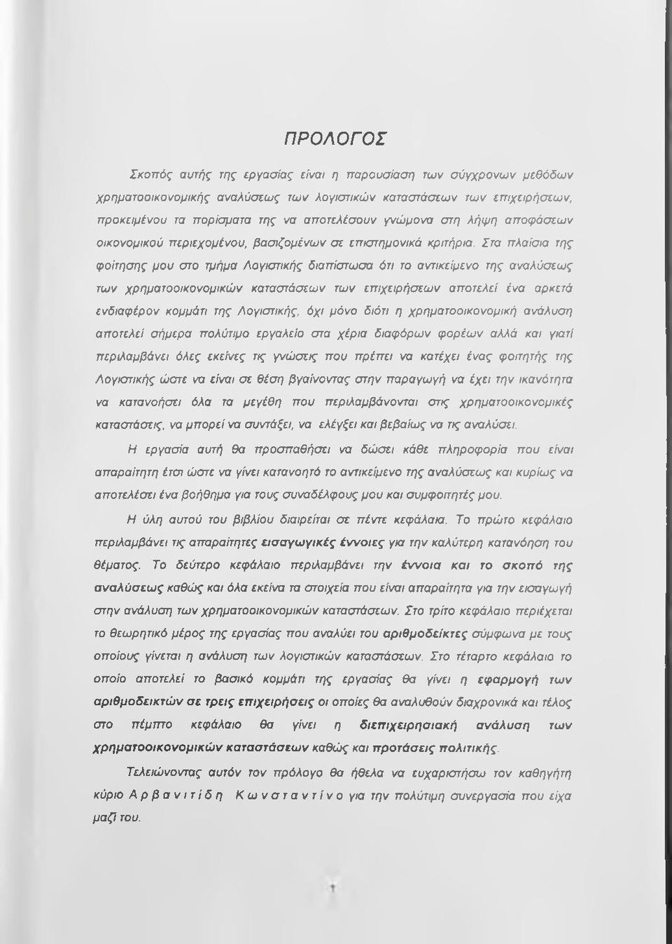 Στα πλαίσια της φοίτησης μου στο τμήμα Λογιστικής διαπίστωσα ότι το αντικείμενο της αναλύσεως των χρηματοοικονομικών καταστάσεων των επιχειρήσεων αποτελεί ένα αρκετά ενδιαφέρον κομμάτι της