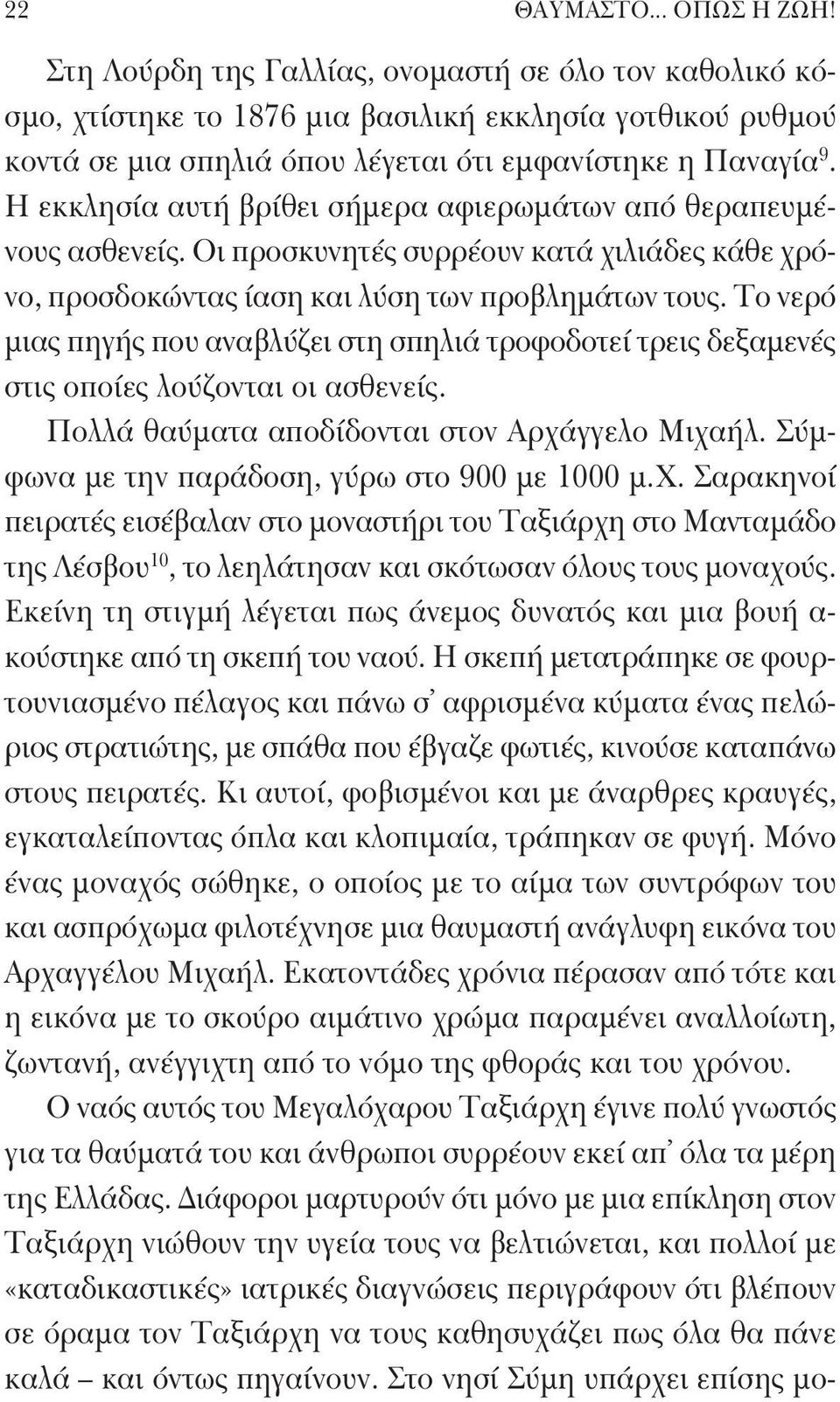 Η εκκλησία αυτή βρίθει σήμερα αφιερωμάτων από θεραπευμένους ασθενείς. Οι προσκυνητές συρρέουν κατά χιλιάδες κάθε χρόνο, προσδοκώντας ίαση και λύση των προβλημάτων τους.