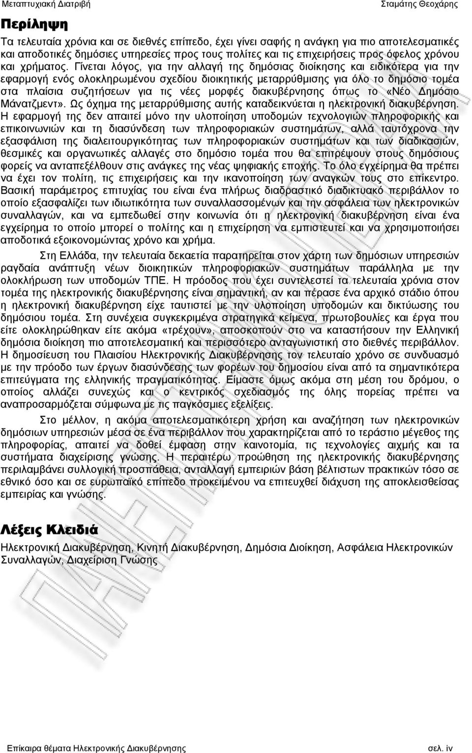 Γίνεται λόγος, για την αλλαγή της δημόσιας διοίκησης και ειδικότερα για την εφαρμογή ενός ολοκληρωμένου σχεδίου διοικητικής μεταρρύθμισης για όλο το δημόσιο τομέα στα πλαίσια συζητήσεων για τις νέες