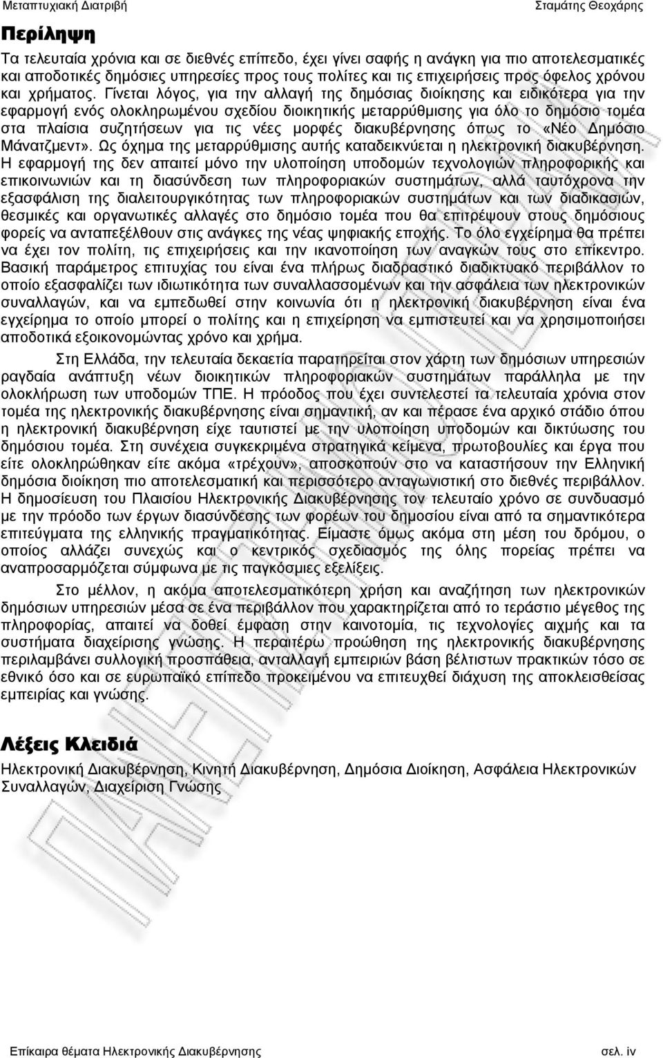 Γίνεται λόγος, για την αλλαγή της δημόσιας διοίκησης και ειδικότερα για την εφαρμογή ενός ολοκληρωμένου σχεδίου διοικητικής μεταρρύθμισης για όλο το δημόσιο τομέα στα πλαίσια συζητήσεων για τις νέες