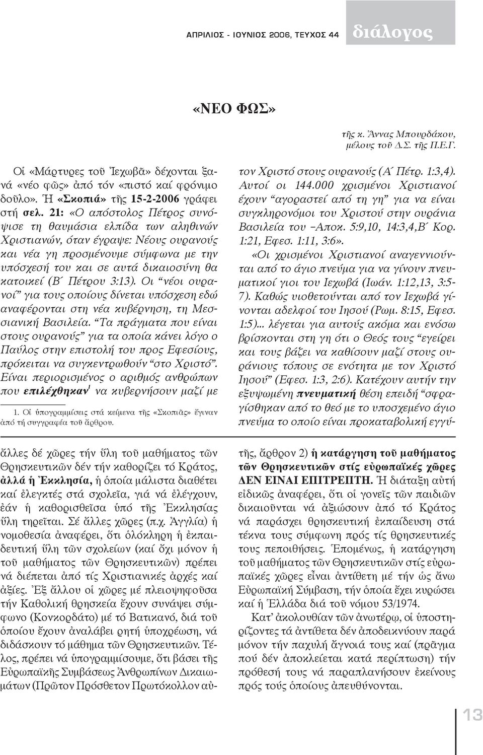 21: «Ο απόστολος Πέτρος συνόψισε τη θαυμάσια ελπίδα των αληθινών Χριστιανών, όταν έγραψε: Νέους ουρανούς και νέα γη προσμένουμε σύμφωνα με την υπόσχεσή του και σε αυτά δικαιοσύνη θα κατοικεί (Β