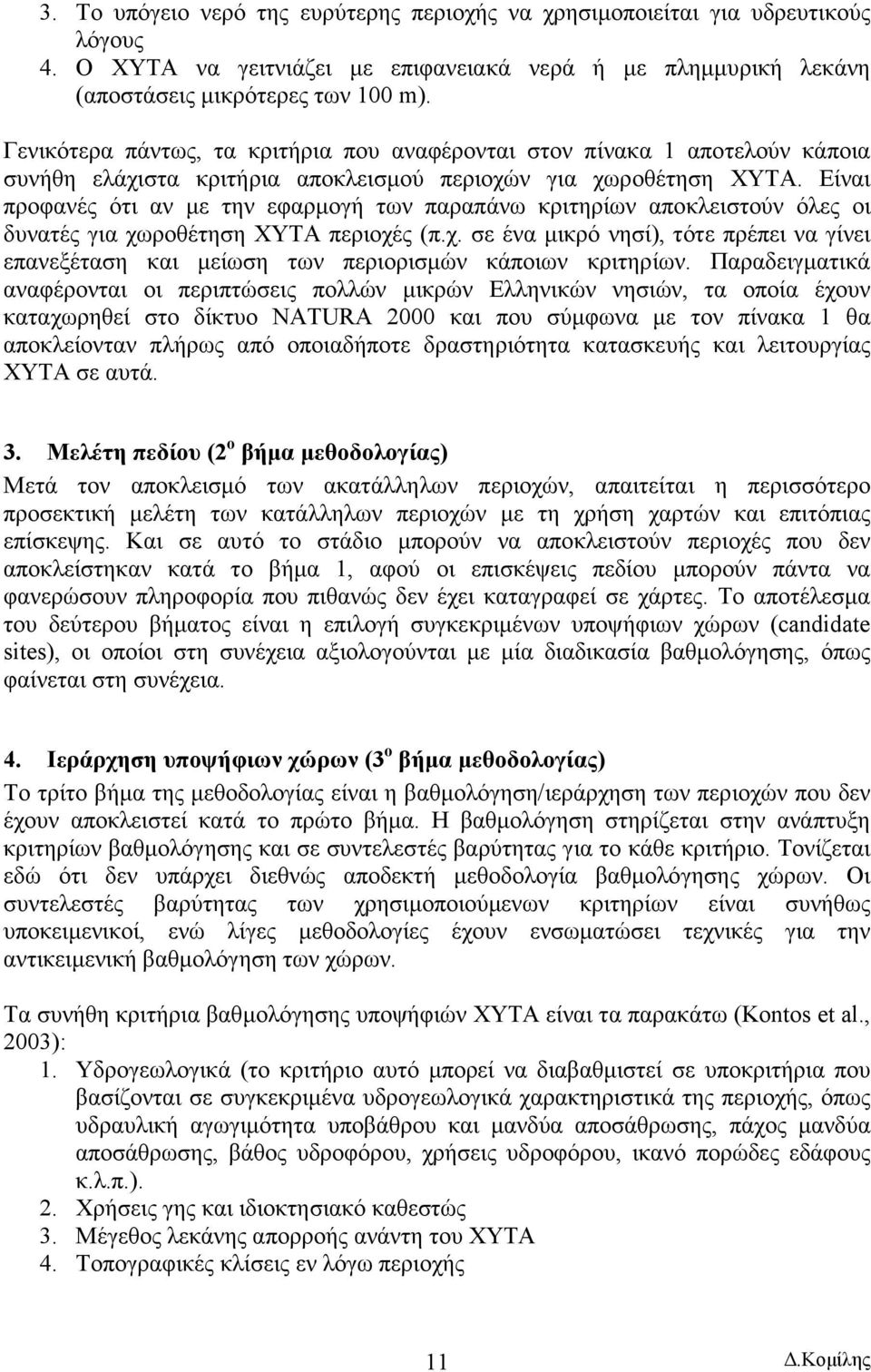 Είναι προφανές ότι αν µε την εφαρµογή των παραπάνω κριτηρίων αποκλειστούν όλες οι δυνατές για χωροθέτηση ΧΥΤΑ περιοχές (π.χ. σε ένα µικρό νησί), τότε πρέπει να γίνει επανεξέταση και µείωση των περιορισµών κάποιων κριτηρίων.