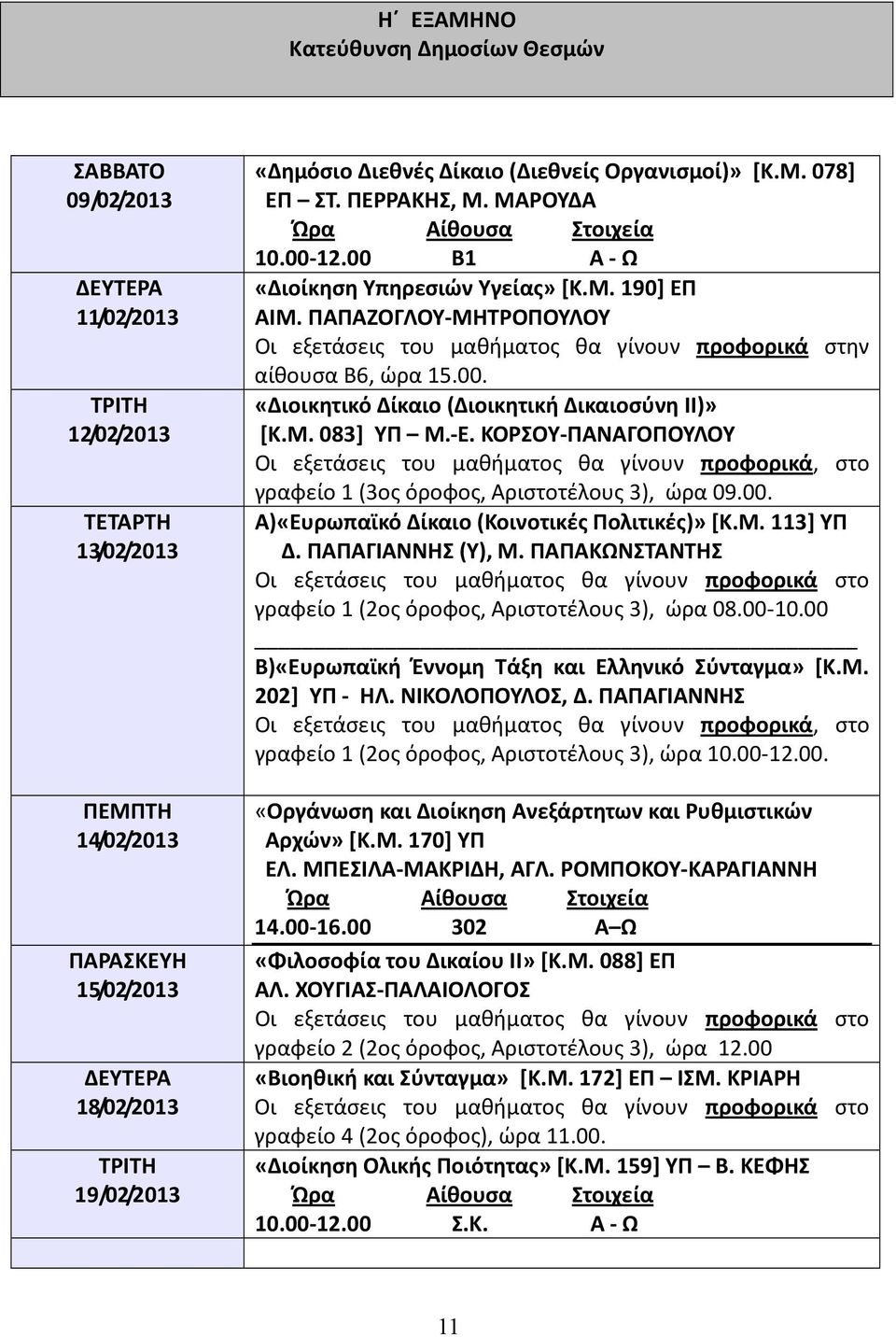 00. «Διοικητικό Δίκαιο (Διοικητική Δικαιοσύνη ΙΙ)» [Κ.Μ. 083] ΥΠ Μ.-Ε. ΚΟΡΣΟΥ-ΠΑΝΑΓΟΠΟΥΛΟΥ Οι εξετάσεις του μαθήματος θα γίνουν προφορικά, στο γραφείο 1 (3ος όροφος, Αριστοτέλους 3), ώρα 09.00. Α)«Ευρωπαϊκό Δίκαιο (Κοινοτικές Πολιτικές)» [Κ.