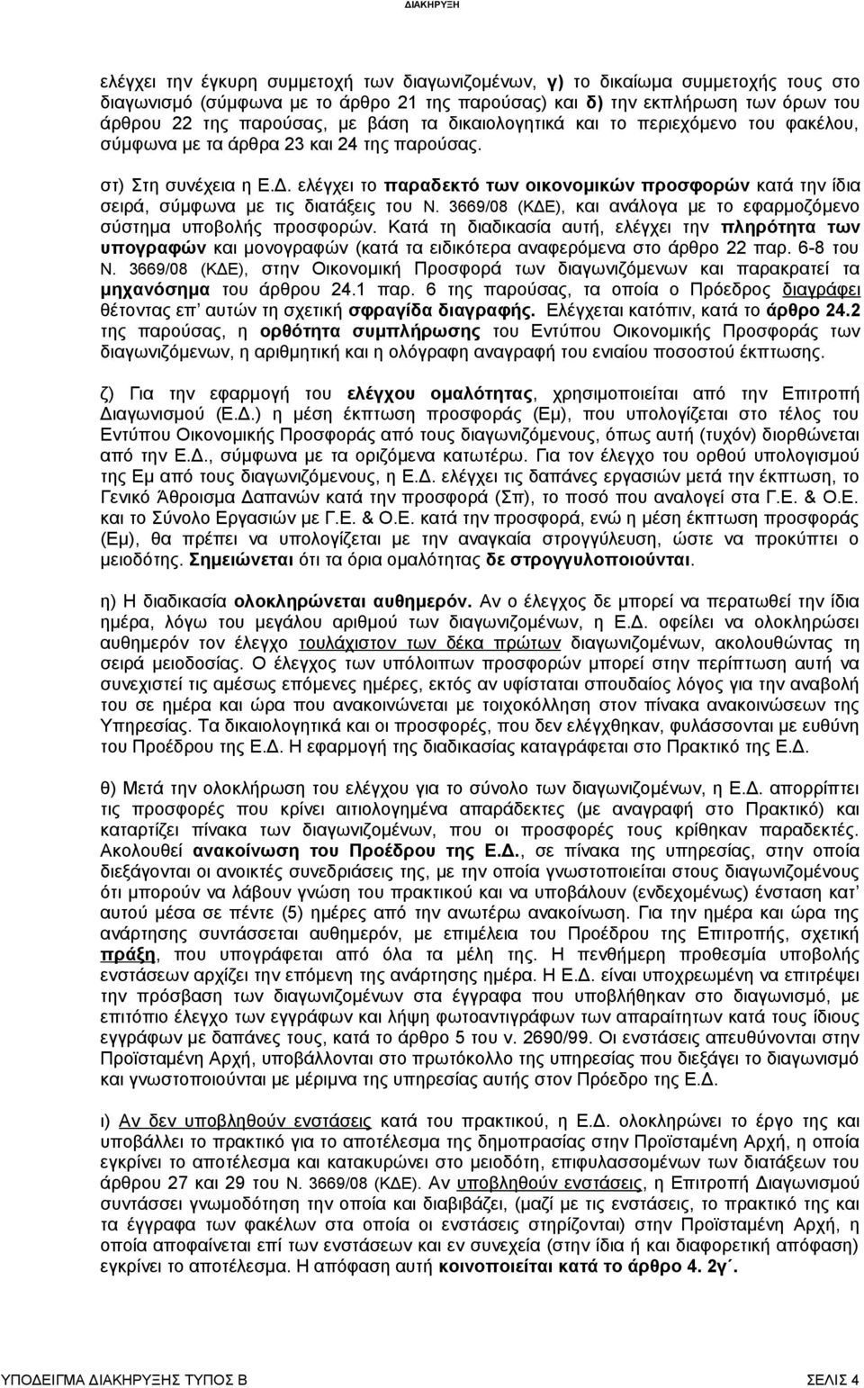 ελέγχει το παραδεκτό των οικονομικών προσφορών κατά την ίδια σειρά, σύμφωνα με τις διατάξεις του Ν. 3669/08 (ΚΔΕ), και ανάλογα με το εφαρμοζόμενο σύστημα υποβολής προσφορών.