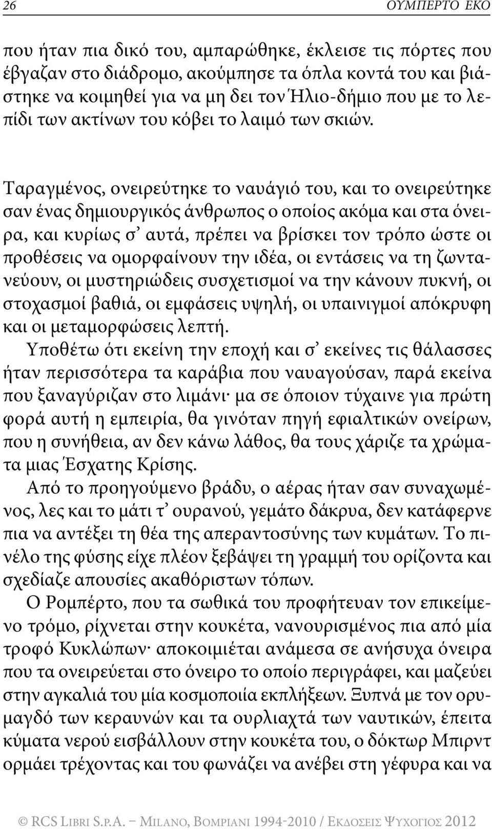 Tαραγμένος, ονειρεύτηκε το ναυάγιό του, και το ονειρεύτηκε σαν ένας δημιουργικός άνθρωπος ο οποίος ακόμα και στα όνειρα, και κυρίως σ αυτά, πρέπει να βρίσκει τον τρόπο ώστε οι προθέσεις να