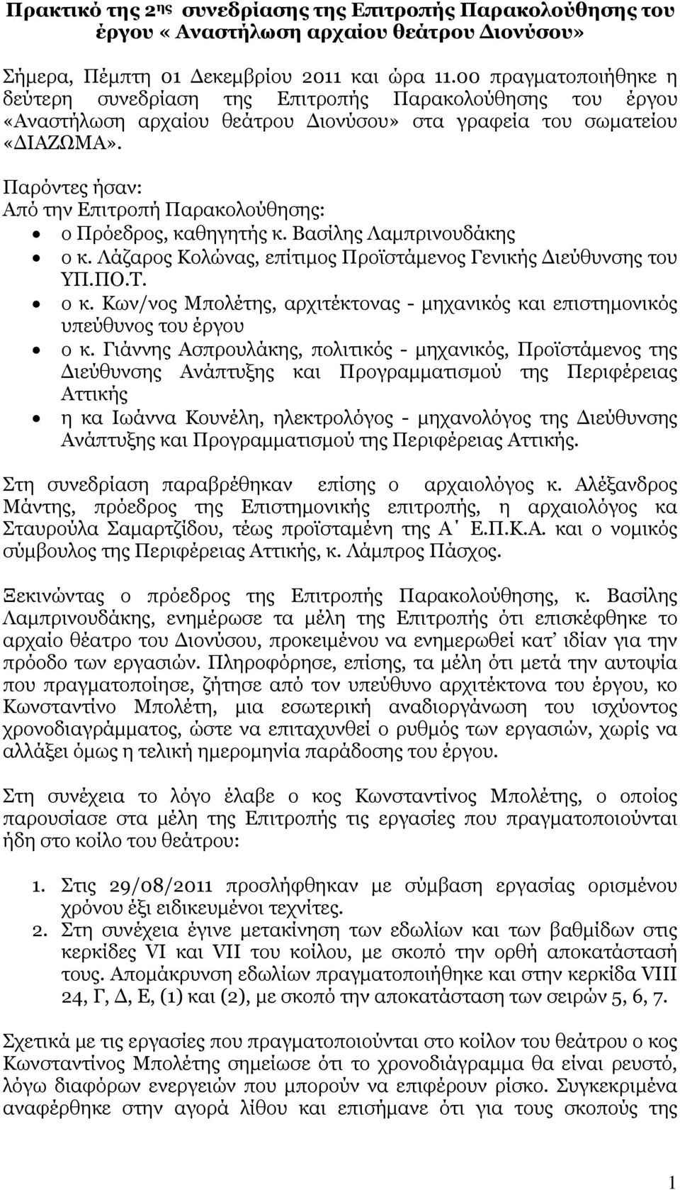 Παρόντες ήσαν: Από την Επιτροπή Παρακολούθησης: ο Πρόεδρος, καθηγητής κ. Βασίλης Λαμπρινουδάκης ο κ. Λάζαρος Κολώνας, επίτιμος Προϊστάμενος Γενικής Διεύθυνσης του ΥΠ.ΠΟ.Τ. ο κ. Κων/νος Μπολέτης, αρχιτέκτονας - μηχανικός και επιστημονικός υπεύθυνος του έργου ο κ.
