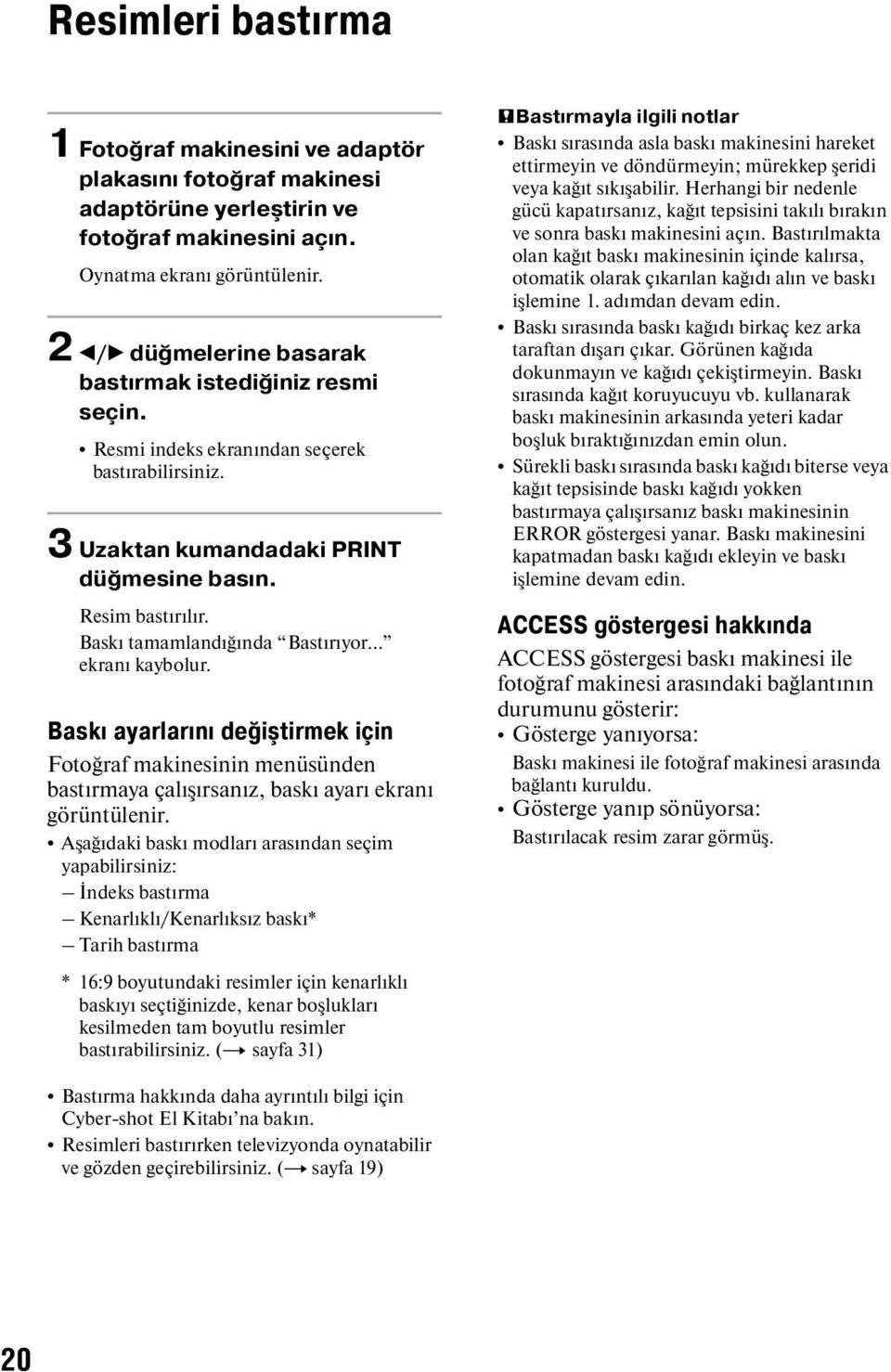Baskı tamamlandığında Bastırıyor... ekranı kaybolur. Baskı ayarlarını değiştirmek için Fotoğraf makinesinin menüsünden bastırmaya çalışırsanız, baskı ayarı ekranı görüntülenir.