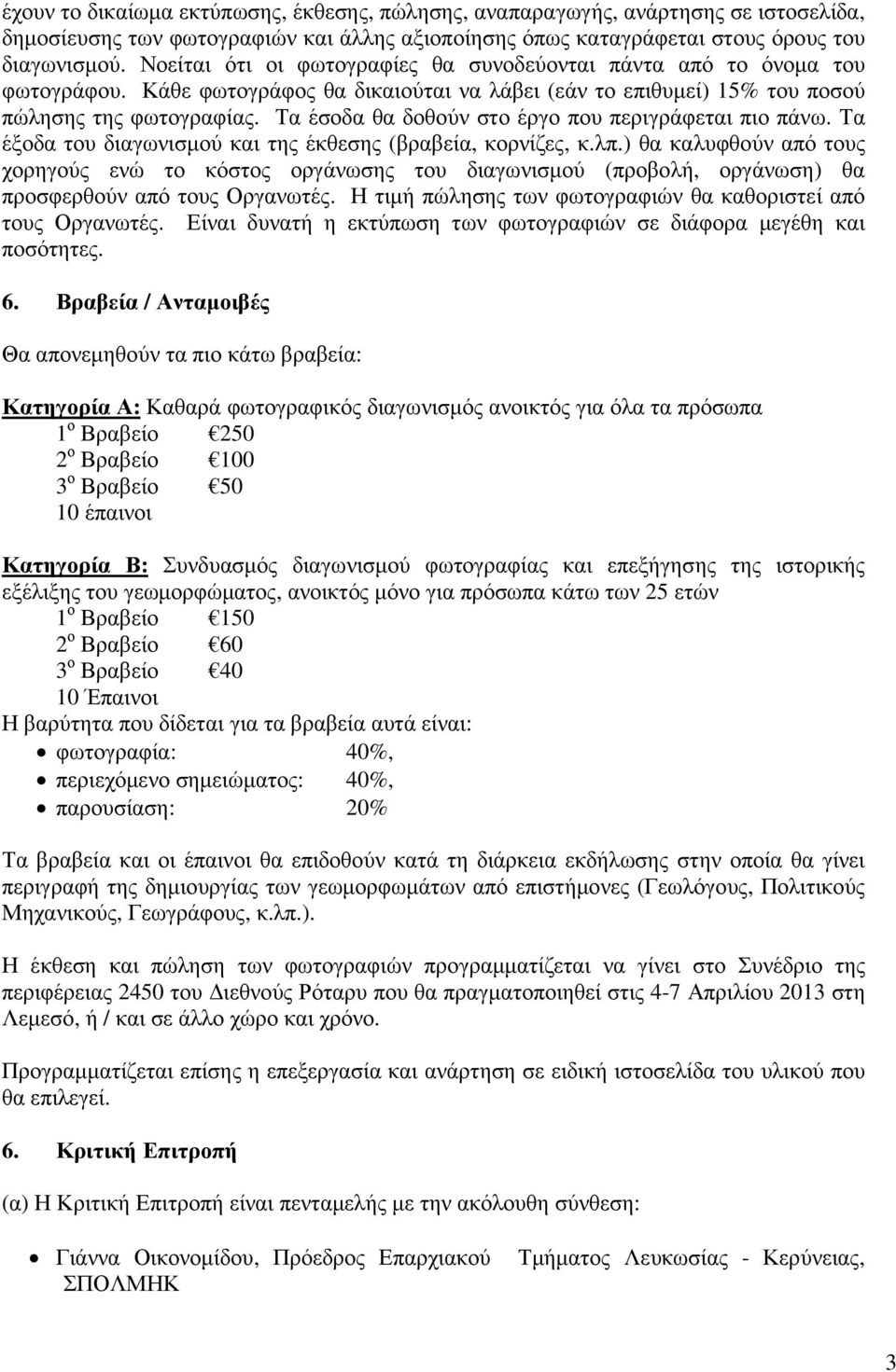 Τα έσοδα θα δοθούν στο έργο που περιγράφεται πιο πάνω. Τα έξοδα του διαγωνισµού και της έκθεσης (βραβεία, κορνίζες, κ.λπ.