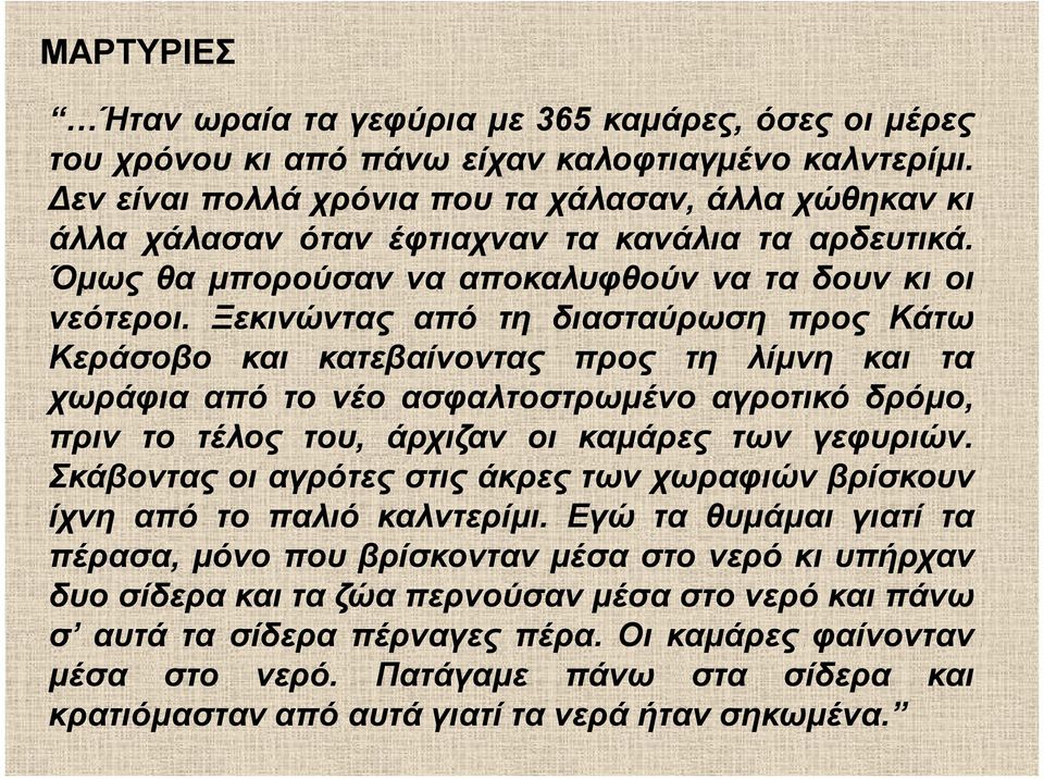 Ξεκινώντας από τη διασταύρωση προς Κάτω Κεράσοβο και κατεβαίνοντας προς τη λίμνη και τα χωράφια από το νέο ασφαλτοστρωμένο αγροτικό δρόμο, πριν το τέλος του, άρχιζαν οι καμάρες των γεφυριών.