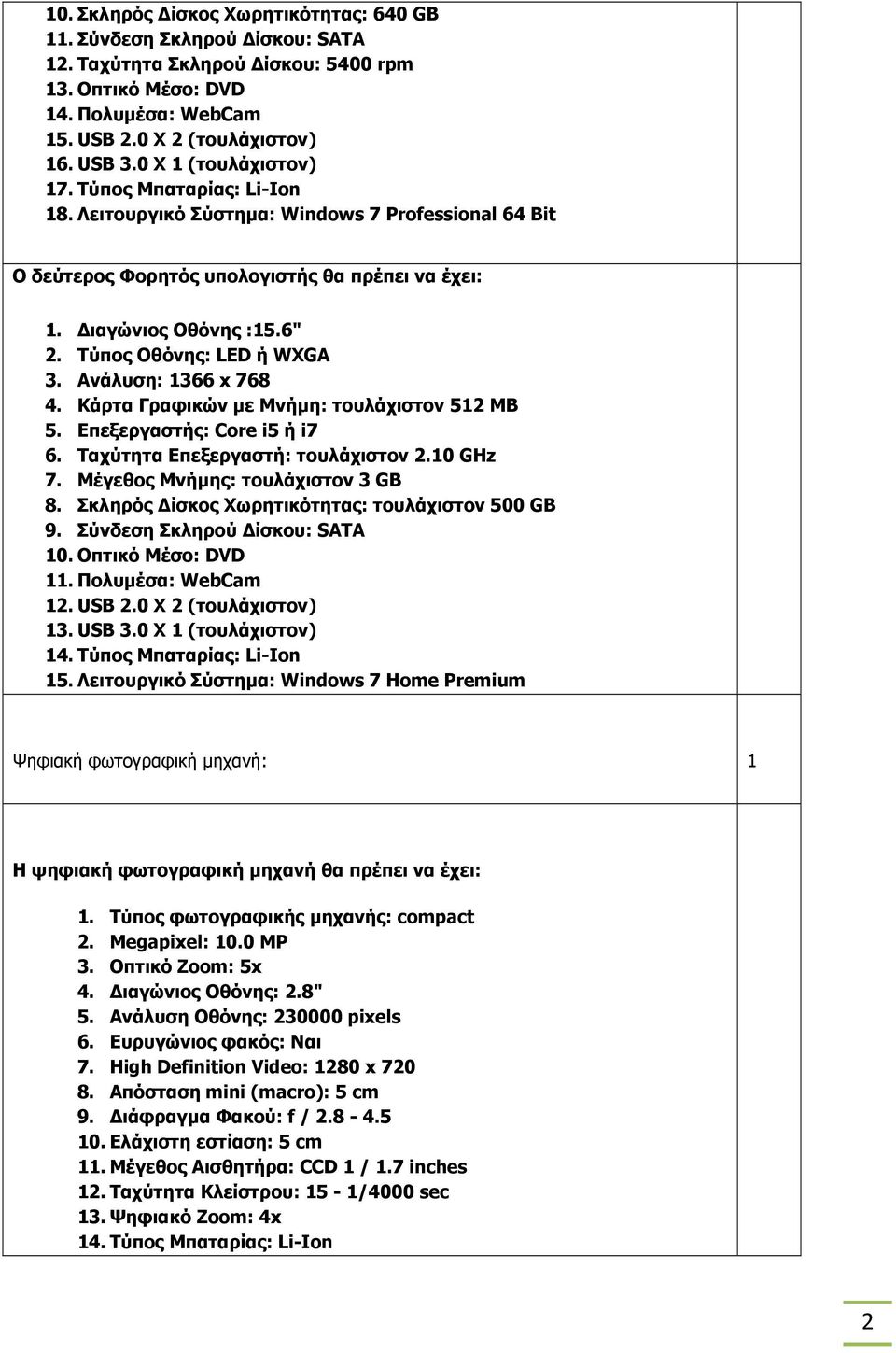 Τύπος Οθόνης: LED ή WXGA 3. Ανάλυση: 1366 x 768 4. Κάρτα Γραφικών με Μνήμη: τουλάχιστον 512 MB 5. Επεξεργαστής: Core i5 ή i7 6. Ταχύτητα Επεξεργαστή: τουλάχιστον 2.10 GHz 7.