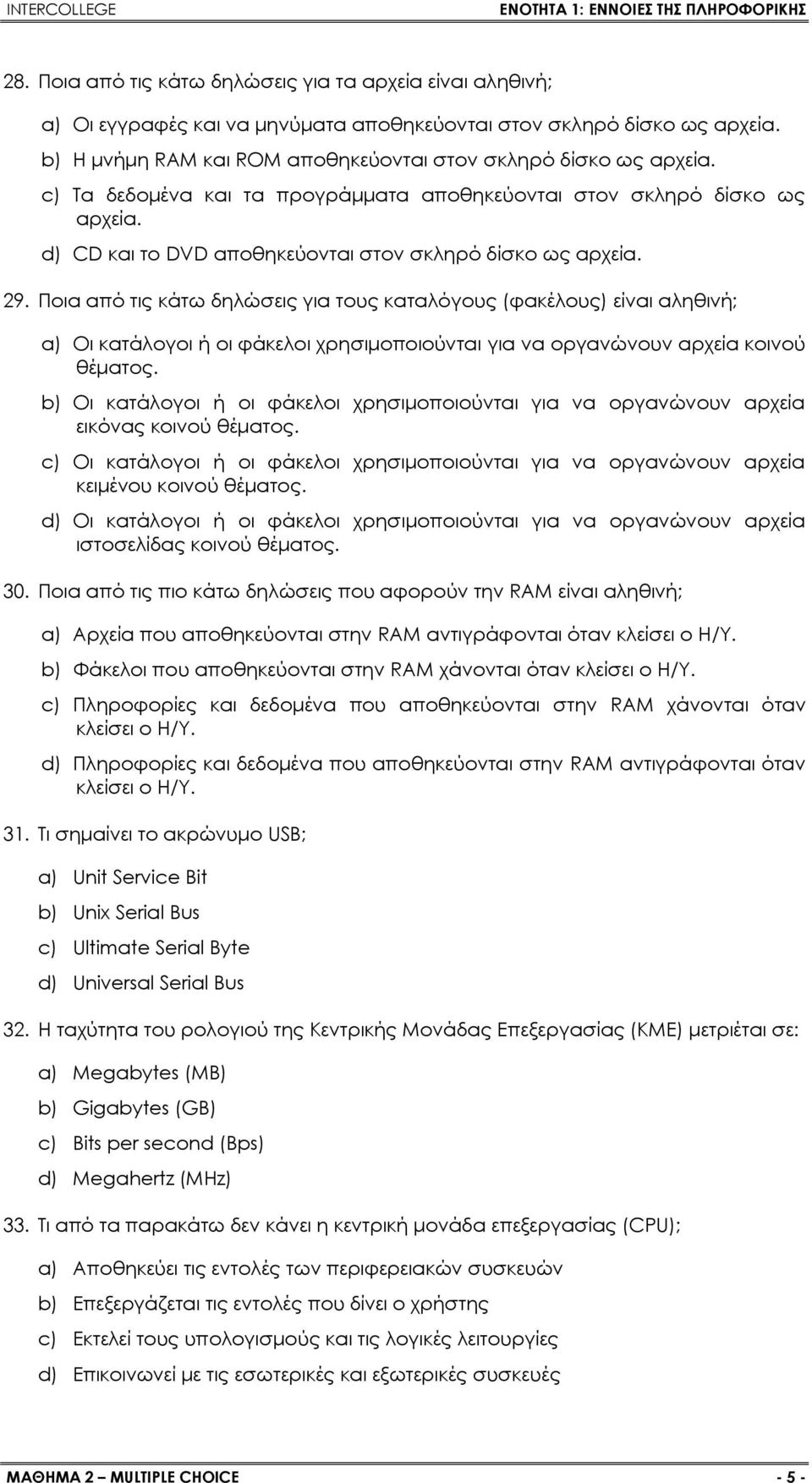 Ποια από τις κάτω δηλώσεις για τους καταλόγους (φακέλους) είναι αληθινή; a) Οι κατάλογοι ή οι φάκελοι χρησιμοποιούνται για να οργανώνουν αρχεία κοινού θέματος.