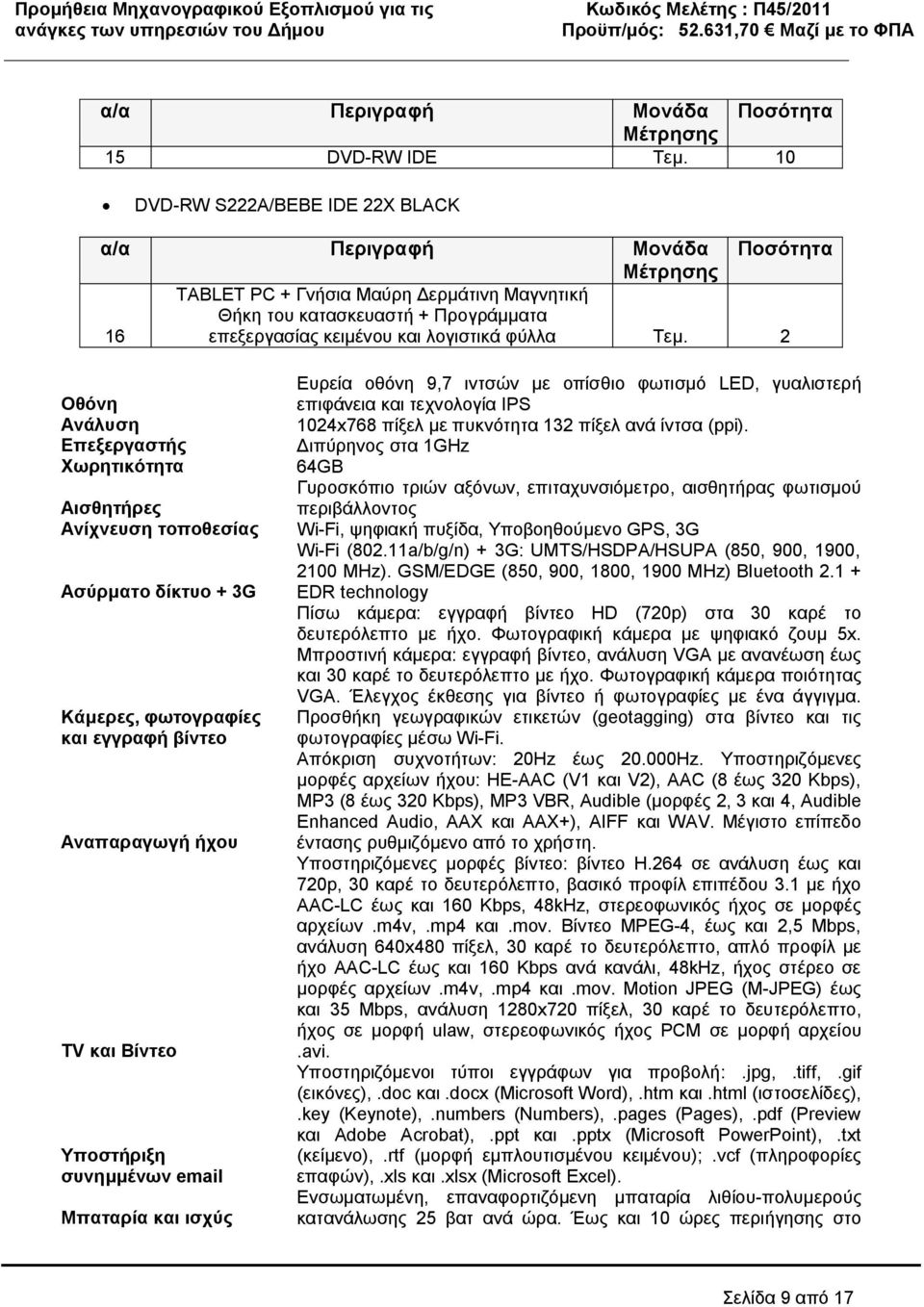 Μπαταρία και ισχύς Ευρεία οθόνη 9,7 ιντσών με οπίσθιο φωτισμό LED, γυαλιστερή επιφάνεια και τεχνολογία IPS 1024x768 πίξελ με πυκνότητα 132 πίξελ ανά ίντσα (ppi).