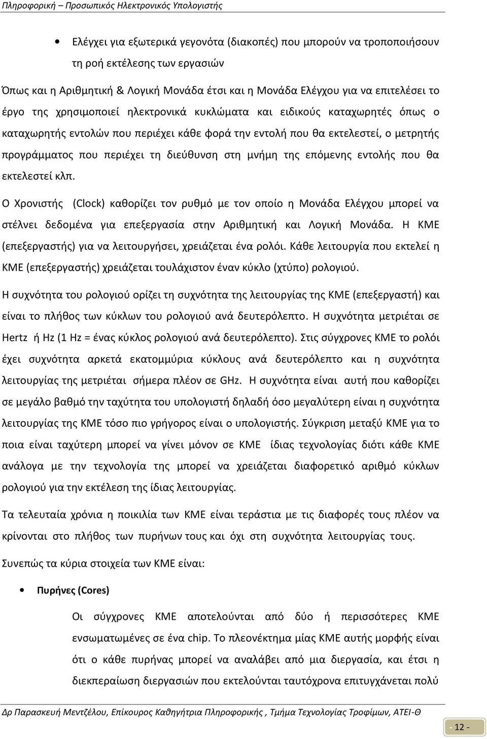 της επόμενης εντολής που θα εκτελεστεί κλπ. Ο Χρονιστής (Clock) καθορίζει τον ρυθμό με τον οποίο η Μονάδα Ελέγχου μπορεί να στέλνει δεδομένα για επεξεργασία στην Αριθμητική και Λογική Μονάδα.