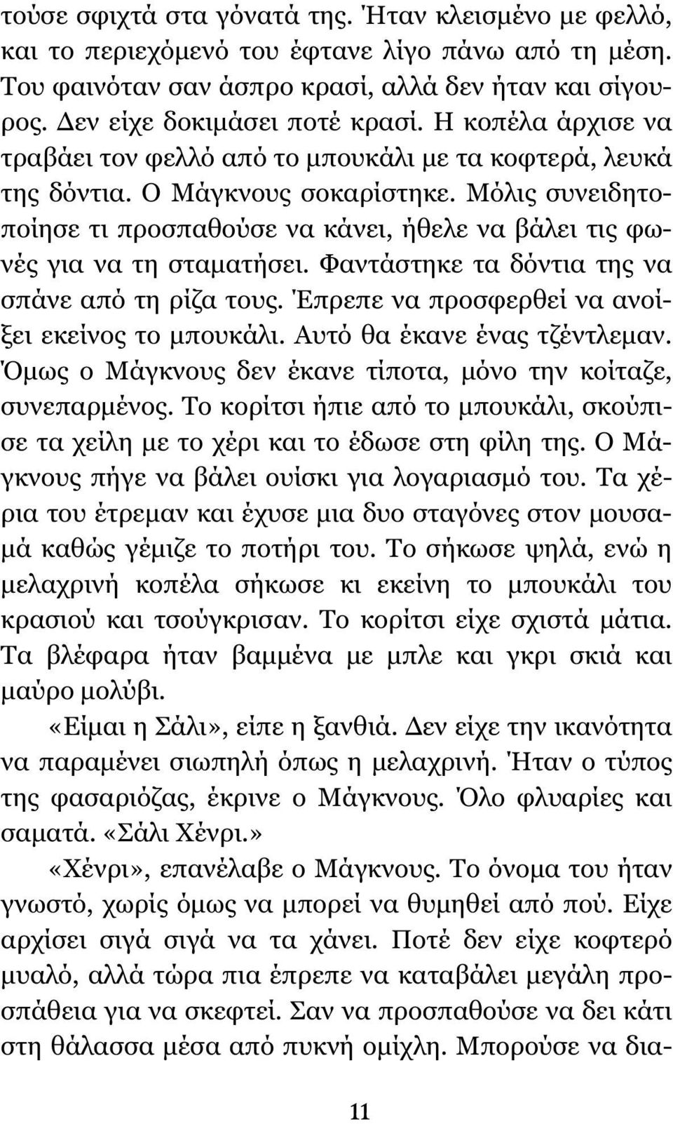 Μόλις συνειδητοποίησε τι προσπαθούσε να κάνει, ήθελε να βάλει τις φωνές για να τη σταματήσει. Φαντάστηκε τα δόντια της να σπάνε από τη ρίζα τους. Έπρεπε να προσφερθεί να ανοίξει εκείνος το μπουκάλι.