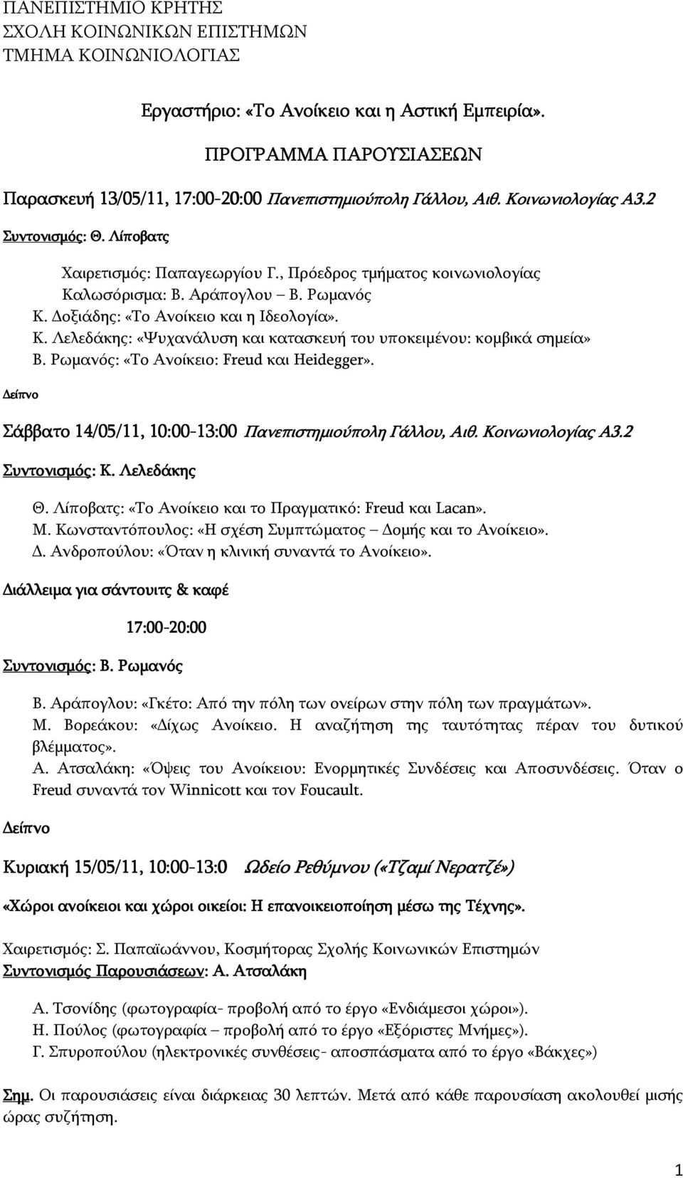 , Πρόεδρος τμήματος κοινωνιολογίας Καλωσόρισμα: Β. Αράπογλου Β. Ρωμανός Κ. οξιάδης: «Το Ανοίκειο και η Ιδεολογία». Κ. Λελεδάκης: «Ψυχανάλυση και κατασκευή του υποκειμένου: κομβικά σημεία» Β.