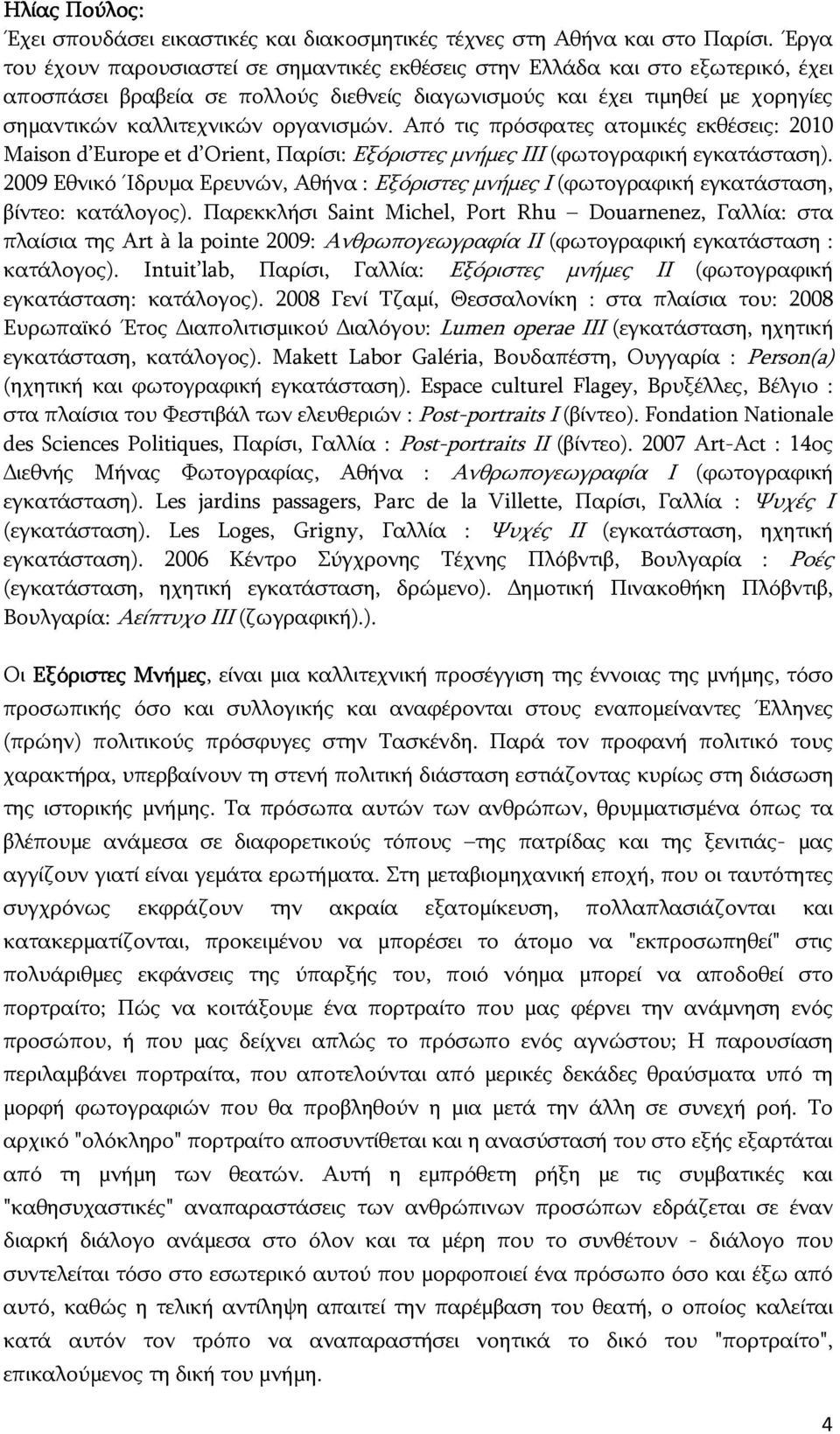 οργανισμών. Από τις πρόσφατες ατομικές εκθέσεις: 2010 Maison d Europe et d Orient, Παρίσι: Εξόριστες μνήμες III (φωτογραφική εγκατάσταση).