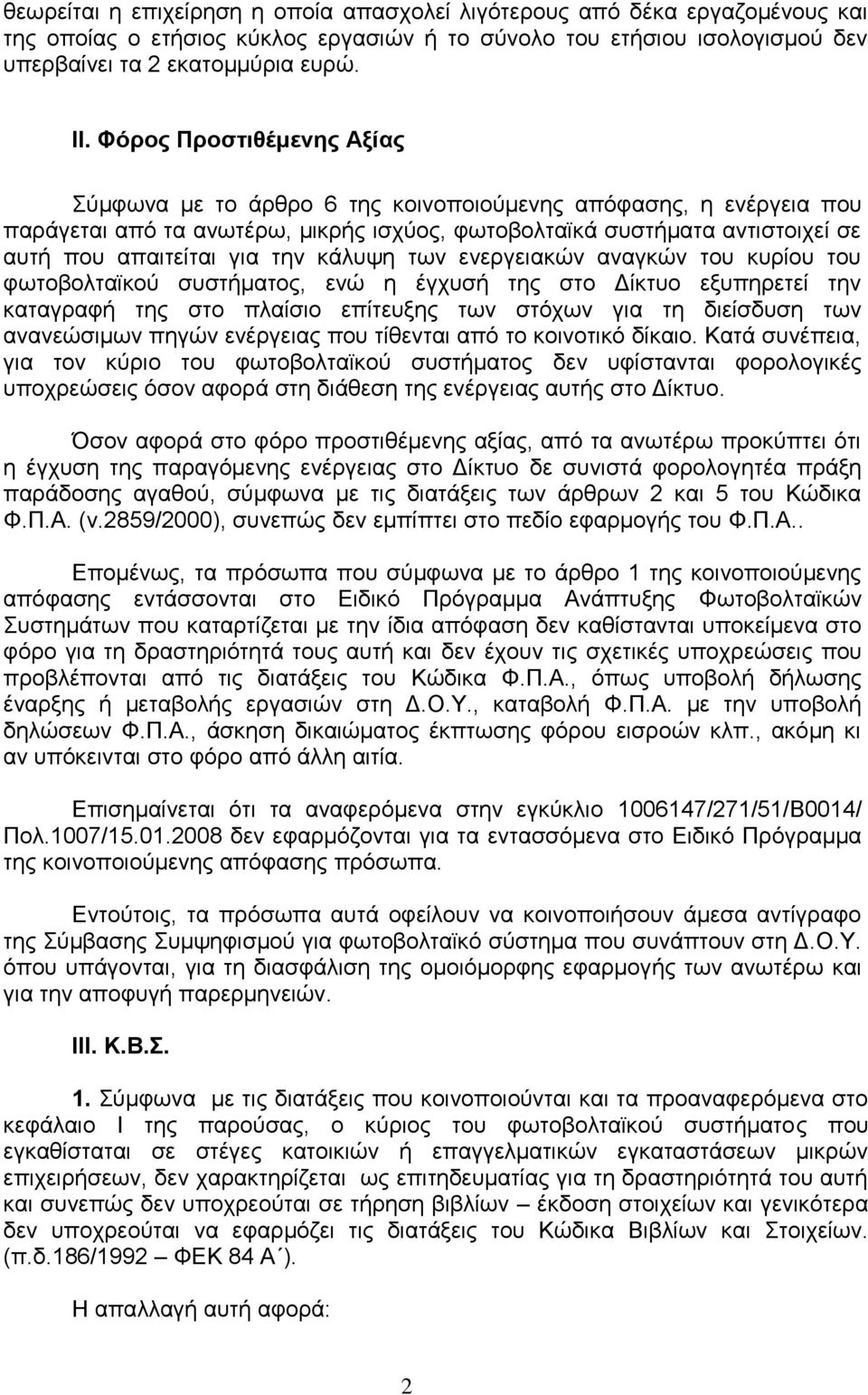 κάλυψη των ενεργειακών αναγκών του κυρίου του φωτοβολταϊκού συστήματος, ενώ η έγχυσή της στο Δίκτυο εξυπηρετεί την καταγραφή της στο πλαίσιο επίτευξης των στόχων για τη διείσδυση των ανανεώσιμων