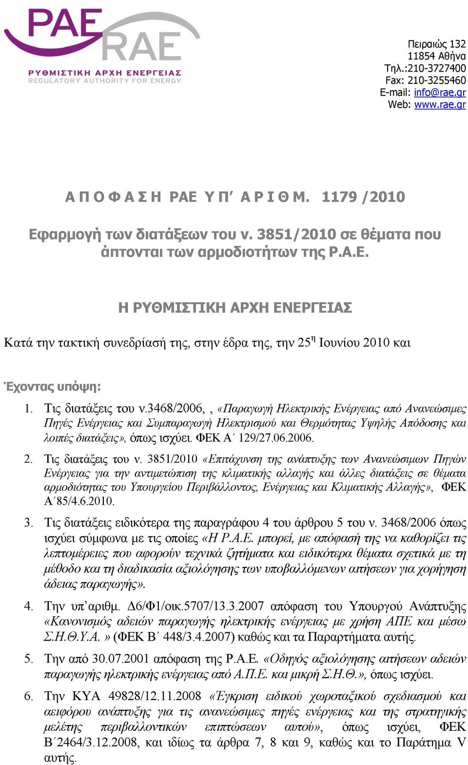 Τις διατάξεις του ν.3468/2006,, «Παραγωγή Ηλεκτρικής Ενέργειας από Ανανεώσιμες Πηγές Ενέργειας και Συμπαραγωγή Ηλεκτρισμού και Θερμότητας Υψηλής Απόδοσης και λοιπές διατάξεις», όπως ισχύει.