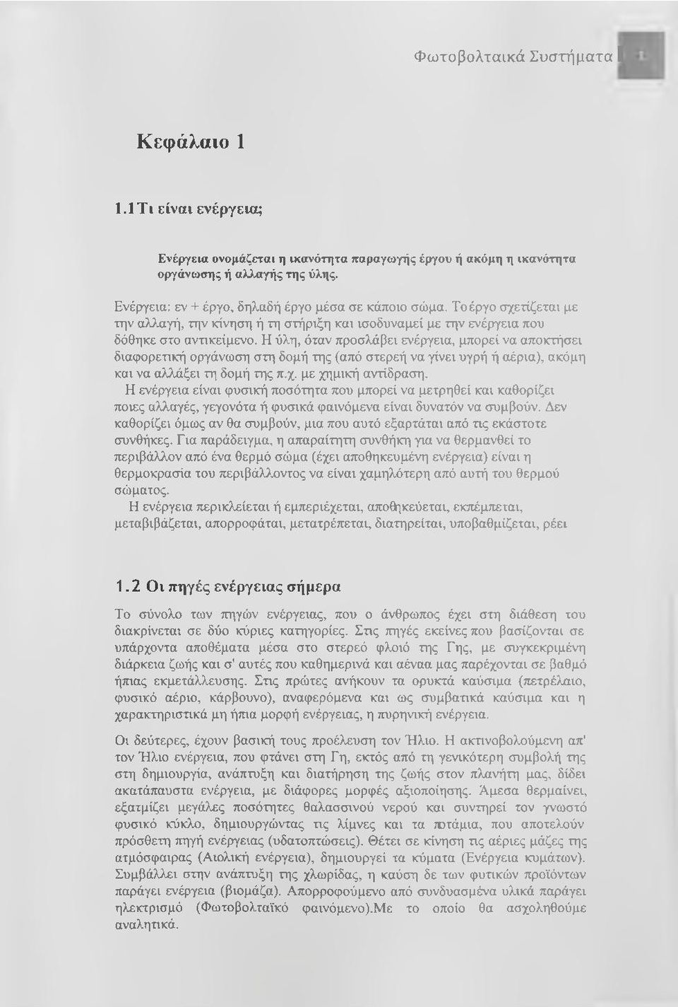 Η ύλη, όταν προσλάβει ενέργεια, μπορεί να αποκτήσει διαφορετική οργάνωση στη δομή της (από στερεή να γίνει υγρή ή αέρια), ακόμη και να αλλάξει τη δομή της π.χ. με χημική αντίδραση.