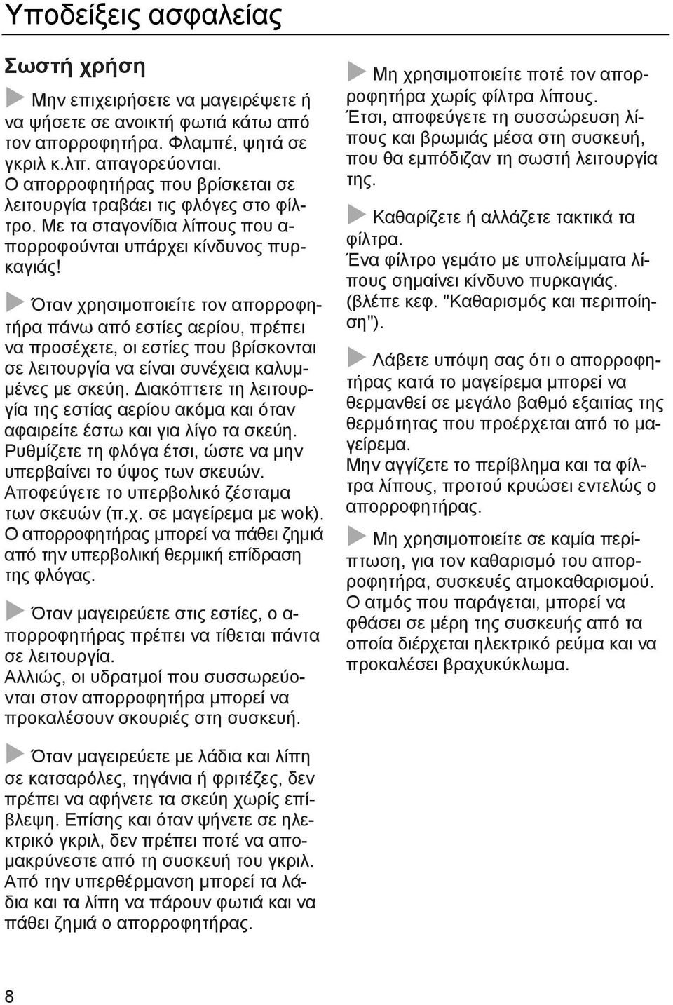 Όταν χρησιμοποιείτε τον απορροφητήρα πάνω από εστίες αερίου, πρέπει να προσέχετε, οι εστίες που βρίσκονται σε λειτουργία να είναι συνέχεια καλυμμένες με σκεύη.