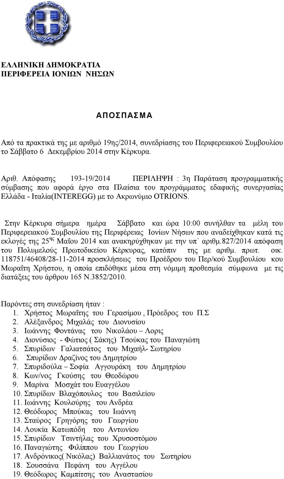 Στην Κέρκυρα σήμερα ημέρα Σάββατο και ώρα 10:00 συνήλθαν τα μέλη του Περιφερειακού Συμβουλίου της Περιφέρειας Ιονίων Νήσων που αναδείχθηκαν κατά τις εκλογές της 25 ης Μαΐου 2014 και ανακηρύχθηκαν με