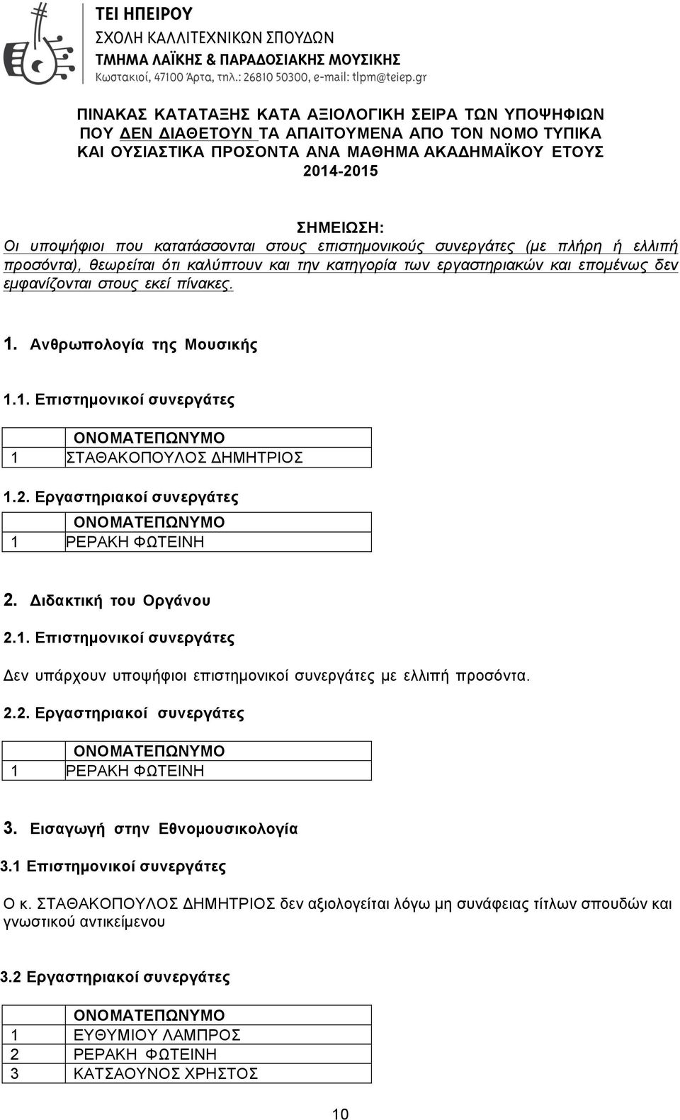 εποµένως δεν εµφανίζονται στους εκεί πίνακες. 1. Aνθρωπολογία της Μουσικής 1.1. Επιστηµονικοί συνεργάτες 1 ΣΤΑΘΑΚΟΠΟΥΛΟΣ ΔΗΜΗΤΡΙΟΣ 1.2. Εργαστηριακοί συνεργάτες 2.