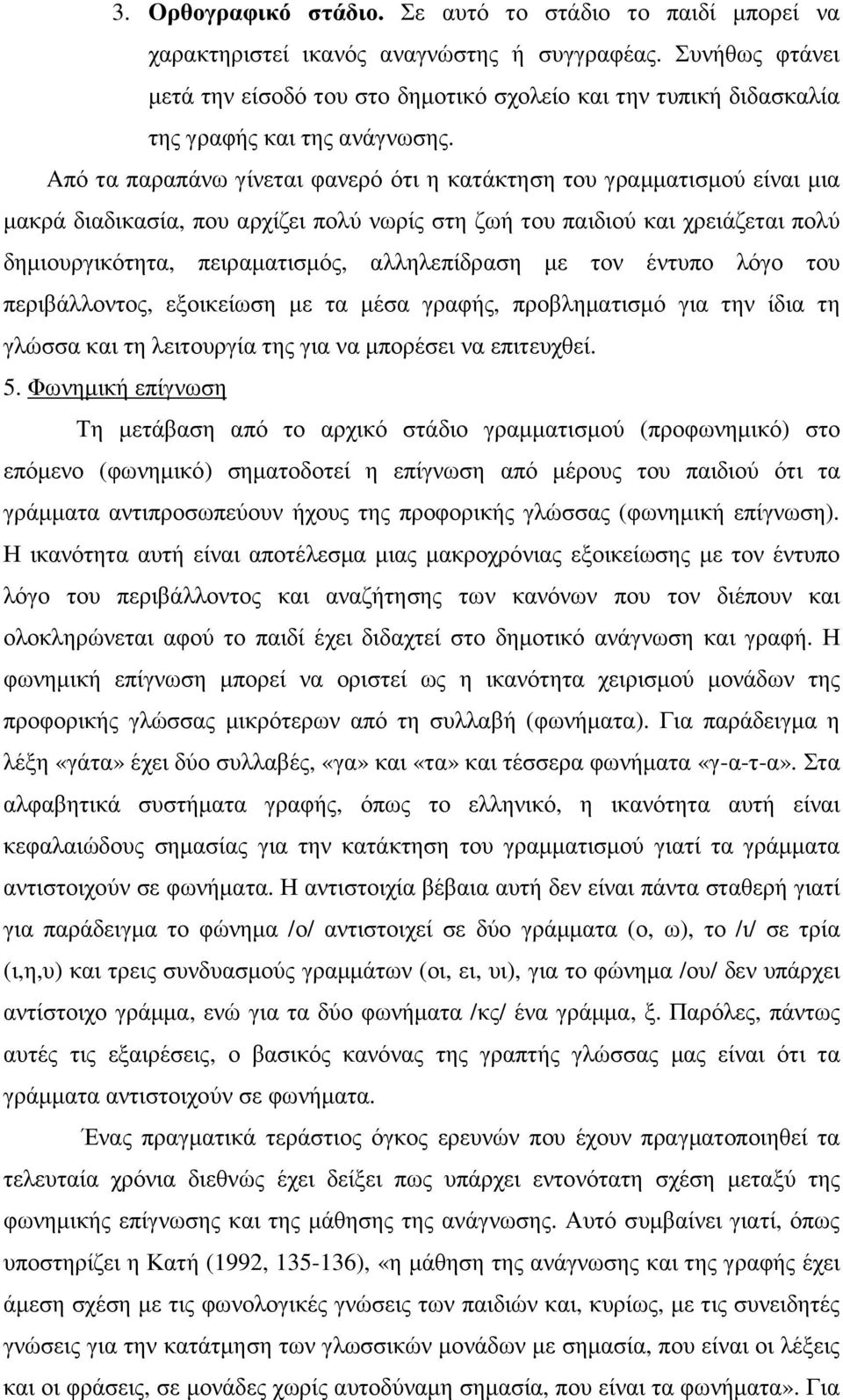 Aπό τα παραπάνω γίνεται φανερό ότι η κατάκτηση του γραµµατισµού είναι µια µακρά διαδικασία, που αρχίζει πολύ νωρίς στη ζωή του παιδιού και χρειάζεται πολύ δηµιουργικότητα, πειραµατισµός,