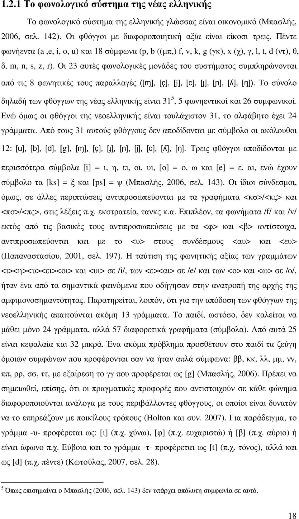 Οι 23 αυτές φωνολογικές µονάδες του συστήµατος συµπληρώνονται από τις 8 φωνητικές τους παραλλαγές ([ɱ], [ç], [j], [c], [ɟ], [ɲ], [ʎ], [ŋ]).