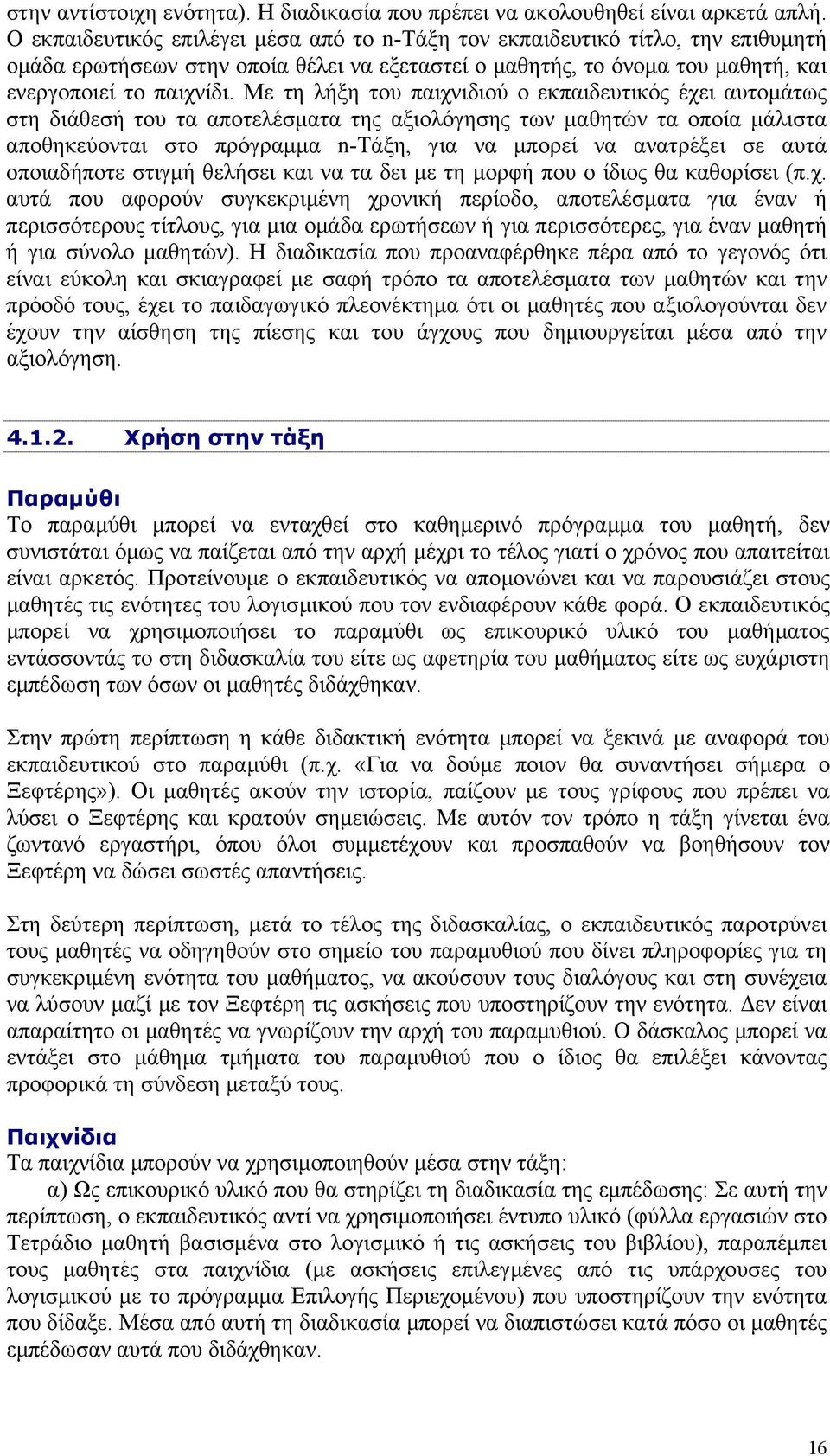 Με τη λήξη του παιχνιδιού ο εκπαιδευτικός έχει αυτοµάτως στη διάθεσή του τα αποτελέσµατα της αξιολόγησης των µαθητών τα οποία µάλιστα αποθηκεύονται στο πρόγραµµα n-τάξη, για να µπορεί να ανατρέξει σε