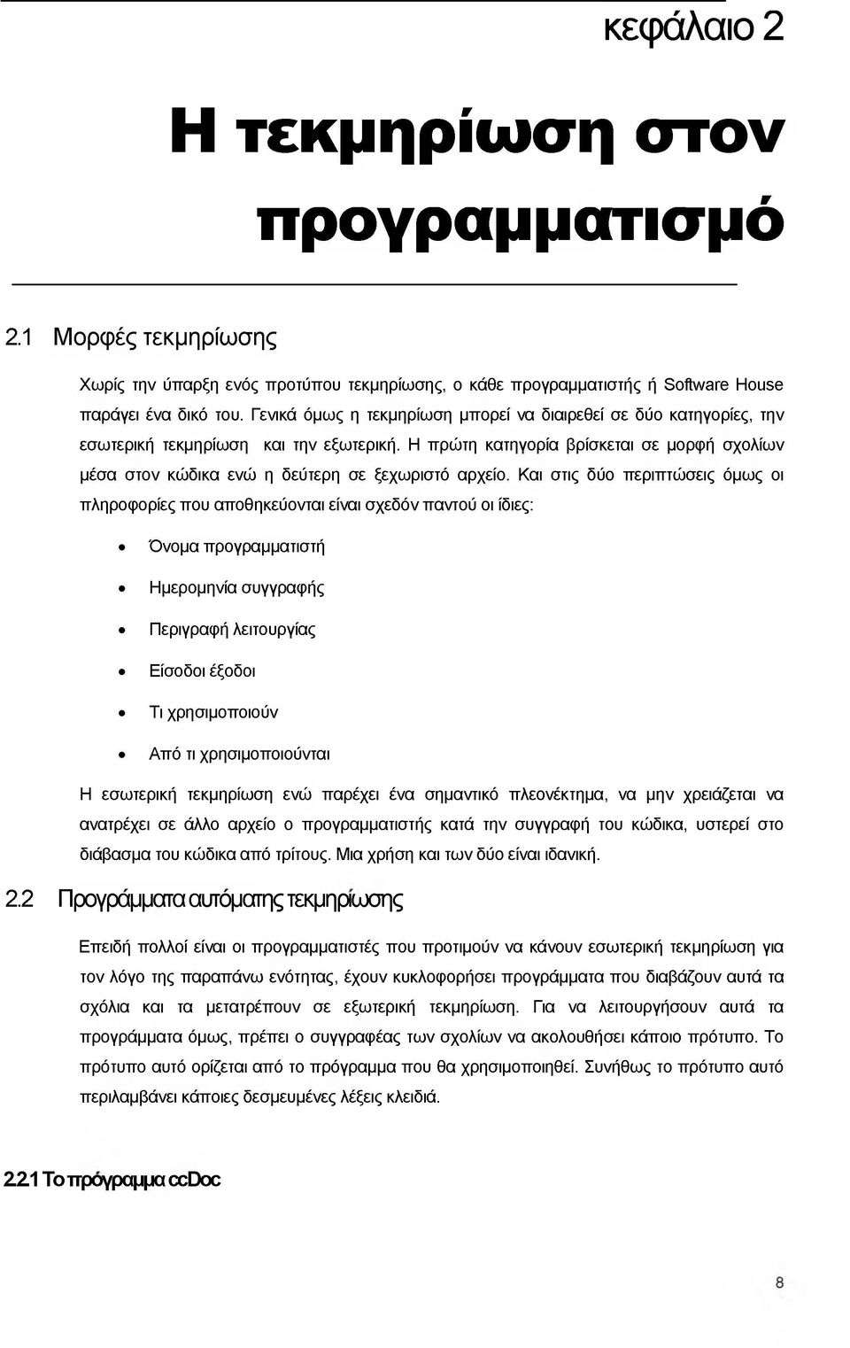 Η πρώτη κατηγορία βρίσκεται σε μορφή σχολίων μέσα στον κώδικα ενώ η δεύτερη σε ξεχωριστό αρχείο.