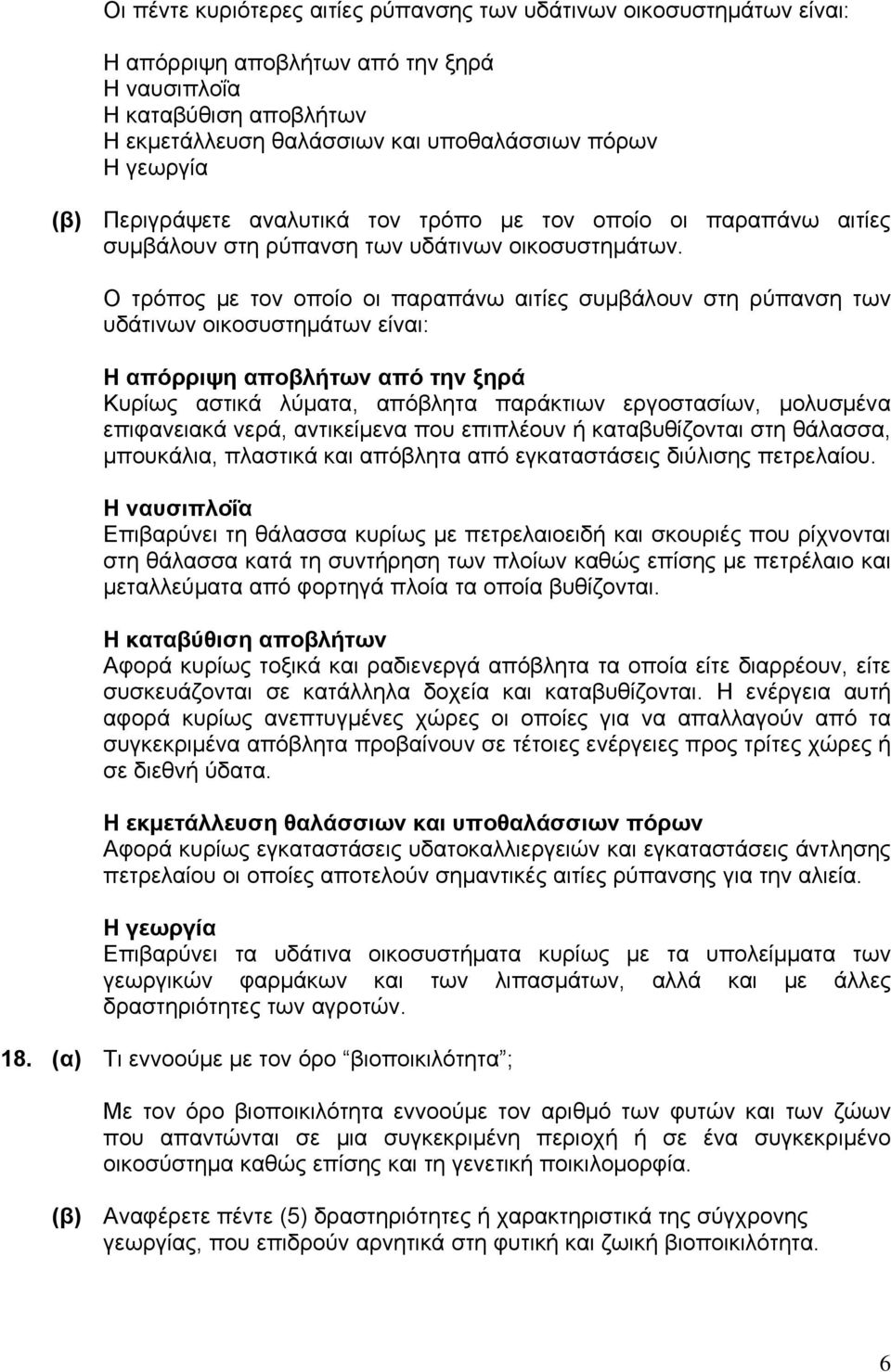 Ο τρόπος με τον οποίο οι παραπάνω αιτίες συμβάλουν στη ρύπανση των υδάτινων οικοσυστημάτων είναι: Η απόρριψη αποβλήτων από την ξηρά Κυρίως αστικά λύματα, απόβλητα παράκτιων εργοστασίων, μολυσμένα