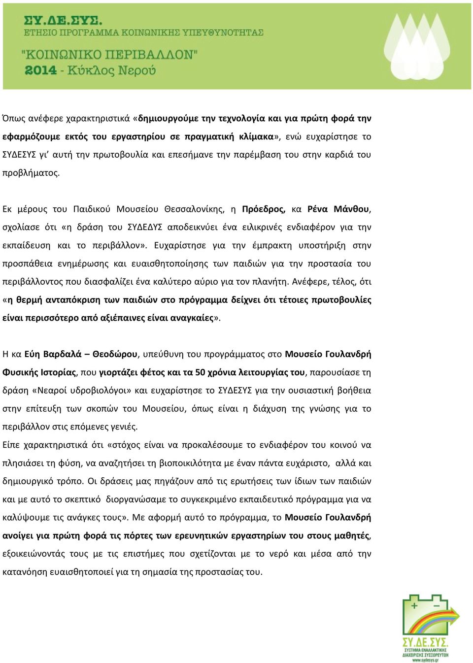 Εκ μέρους του Παιδικού Μουσείου Θεσσαλονίκης, η Πρόεδρος, κα Ρένα Μάνθου, σχολίασε ότι «η δράση του ΣΥΔΕΔΥΣ αποδεικνύει ένα ειλικρινές ενδιαφέρον για την εκπαίδευση και το περιβάλλον».