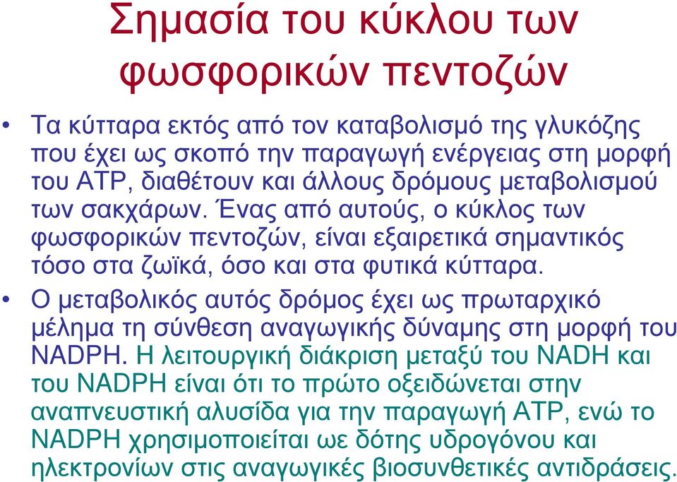 Ο μεταβολικός αυτός δρόμος έχει ως πρωταρχικό μέλημα τη σύνθεση αναγωγικής δύναμης στη μορφή του NADPH.