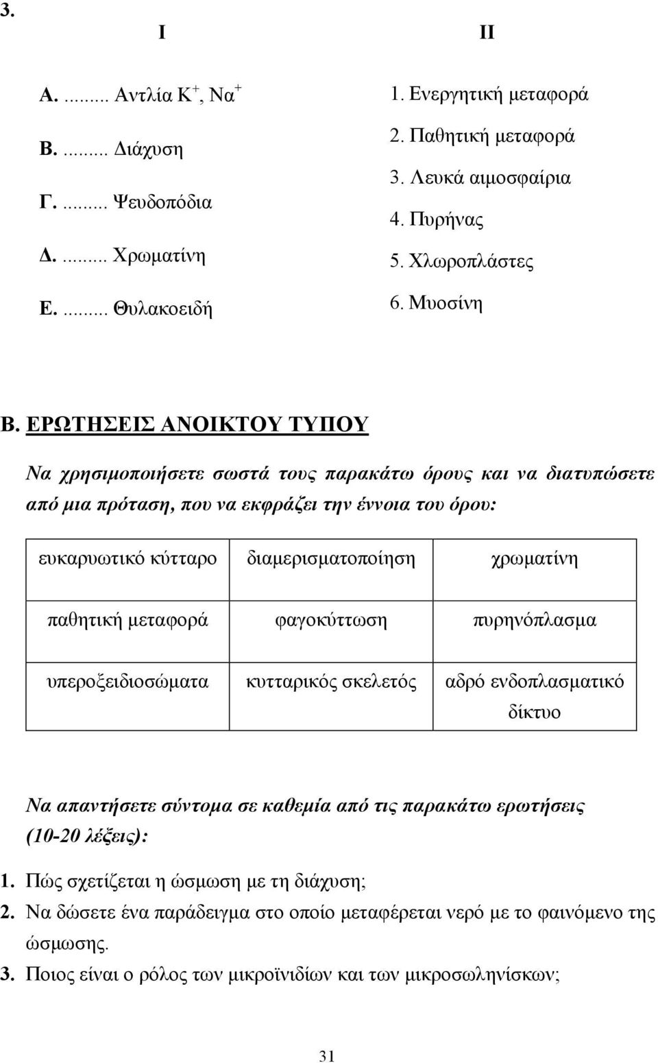 ΕΡΩΤΗΣΕΙΣ ΑΝΟΙΚΤΟΥ ΤΥΠΟΥ Να χρησιµοποιήσετε σωστά τους παρακάτω όρους και να διατυπώσετε από µια πρόταση, που να εκφράζει την έννοια του όρου: ευκαρυωτικό κύτταρο διαµερισµατοποίηση χρωµατίνη