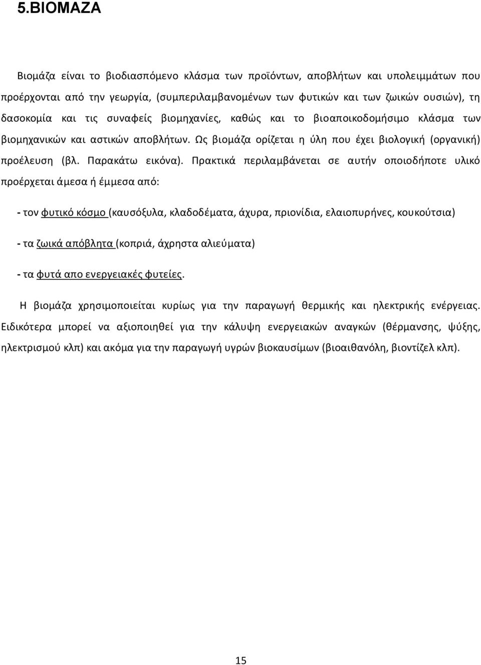 Πρακτικά περιλαμβάνεται σε αυτήν οποιοδήποτε υλικό προέρχεται άμεσα ή έμμεσα από: - τον φυτικό κόσμο (καυσόξυλα, κλαδοδέματα, άχυρα, πριονίδια, ελαιοπυρήνες, κουκούτσια) - τα ζωικά απόβλητα (κοπριά,