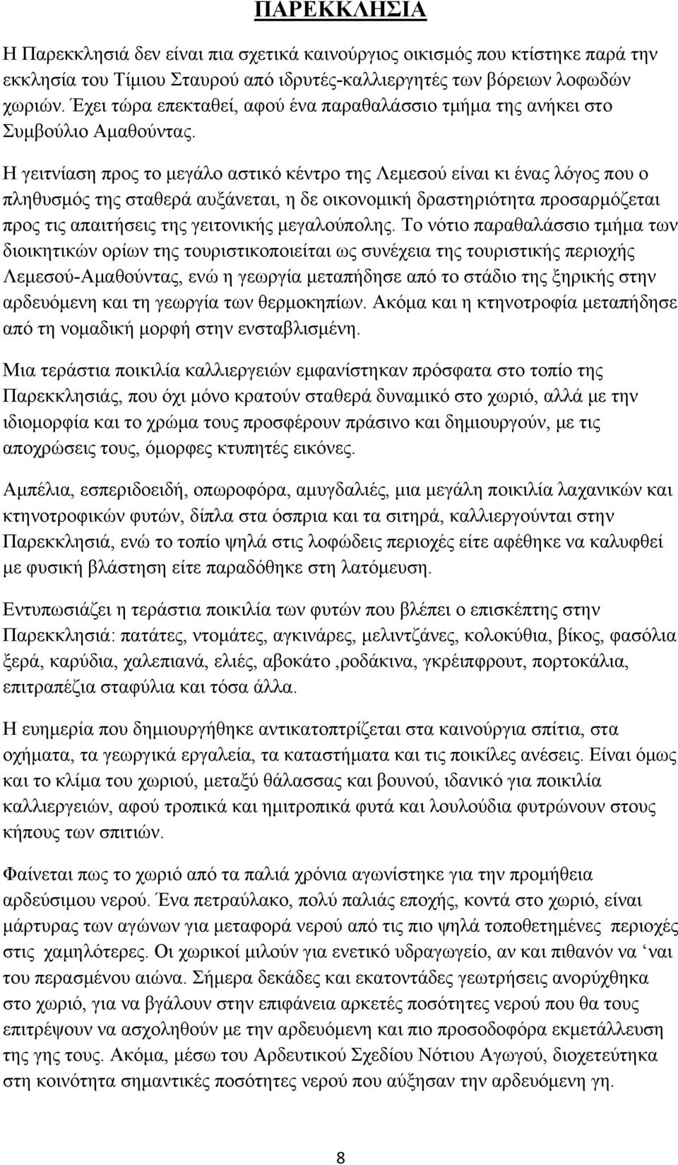 Η γειτνίαση προς το μεγάλο αστικό κέντρο της Λεμεσού είναι κι ένας λόγος που ο πληθυσμός της σταθερά αυξάνεται, η δε οικονομική δραστηριότητα προσαρμόζεται προς τις απαιτήσεις της γειτονικής