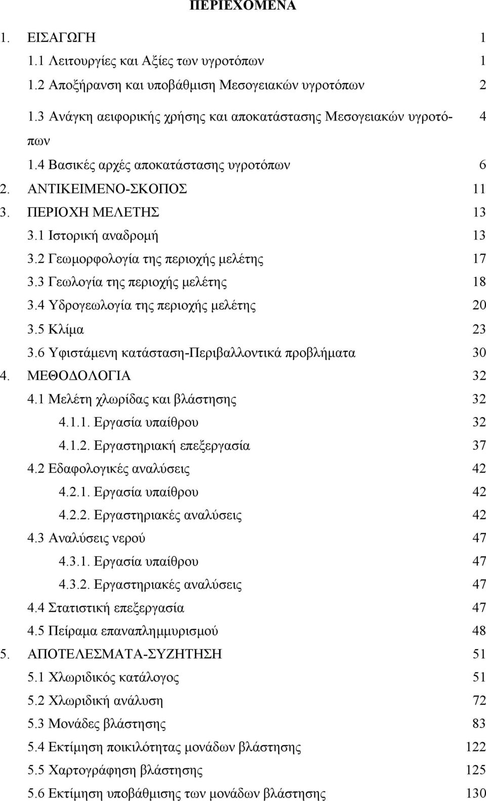 4 Υδρογεωλογία της περιοχής µελέτης 20 3.5 Κλίµα 23 3.6 Υφιστάµενη κατάσταση-περιβαλλοντικά προβλήµατα 30 4. ΜΕΘΟ ΟΛΟΓΙΑ 32 4.1 Μελέτη χλωρίδας και βλάστησης 32 4.1.1. Εργασία υπαίθρου 32 4.1.2. Εργαστηριακή επεξεργασία 37 4.