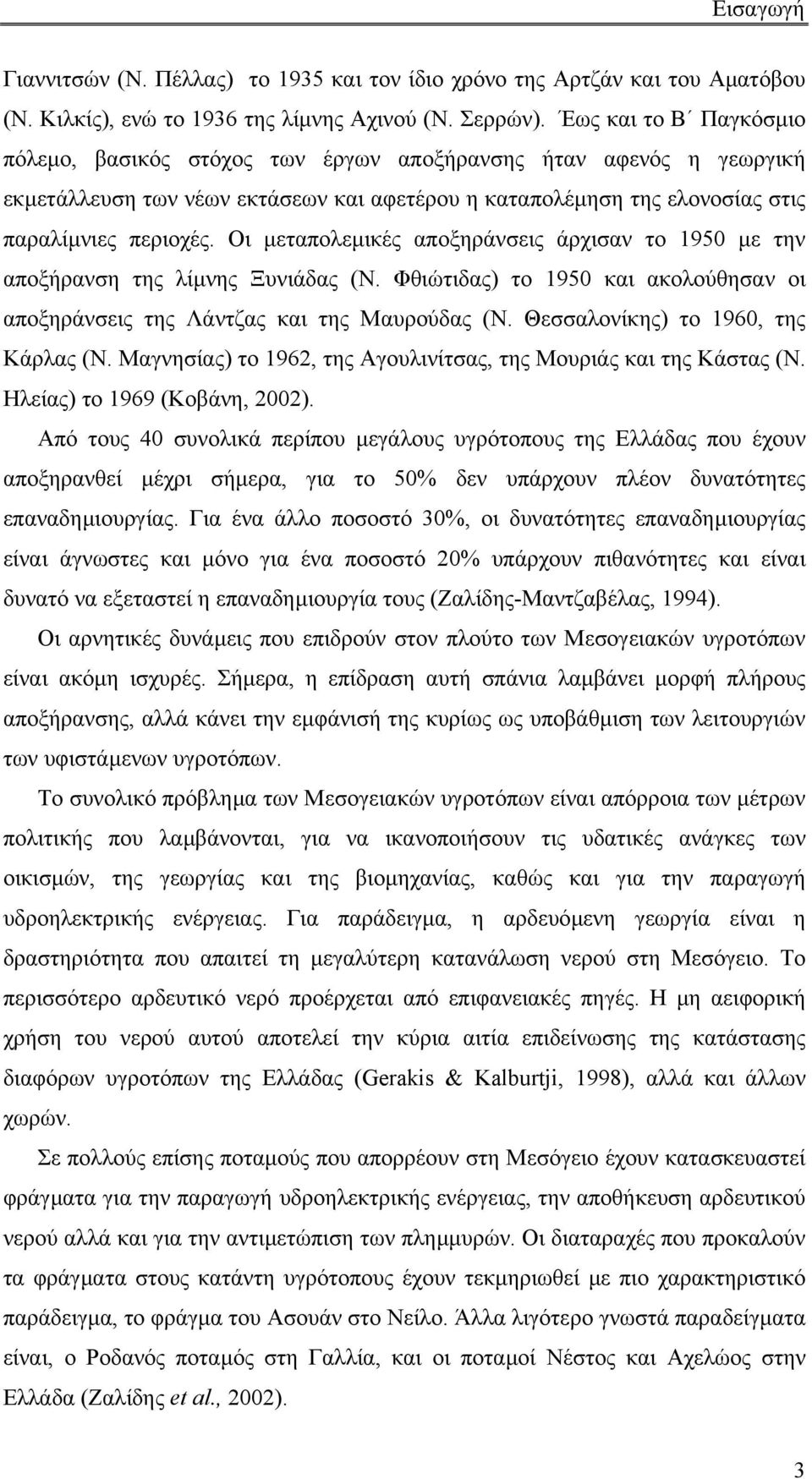 Οι µεταπολεµικές αποξηράνσεις άρχισαν το 1950 µε την αποξήρανση της λίµνης Ξυνιάδας (Ν. Φθιώτιδας) το 1950 και ακολούθησαν οι αποξηράνσεις της Λάντζας και της Μαυρούδας (Ν.