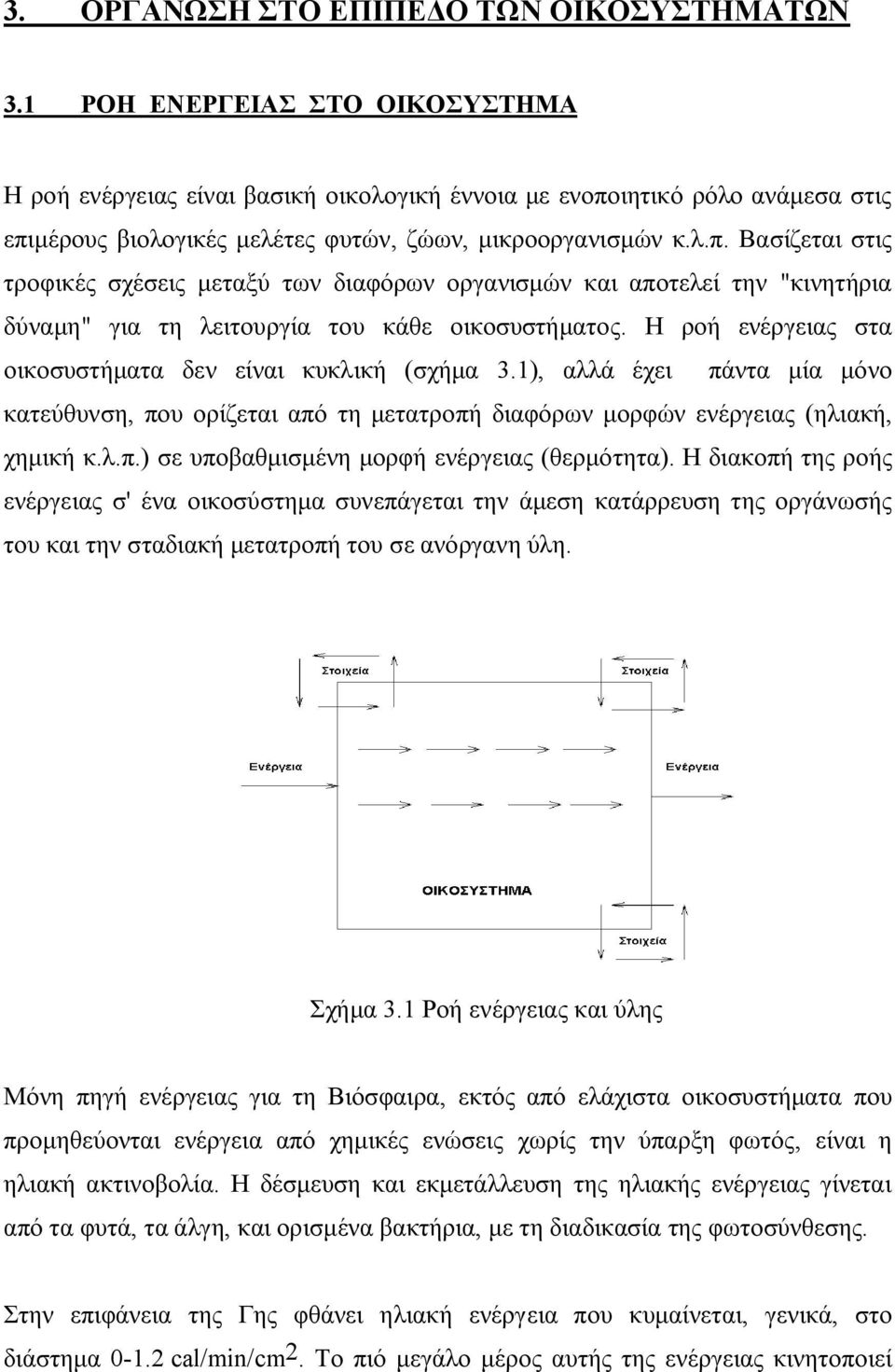 ιητικό ρόλο ανάμεσα στις επιμέρους βιολογικές μελέτες φυτών, ζώων, μικροοργανισμών κ.λ.π. Βασίζεται στις τροφικές σχέσεις μεταξύ των διαφόρων οργανισμών και αποτελεί την "κινητήρια δύναμη" για τη λειτουργία του κάθε οικοσυστήματος.