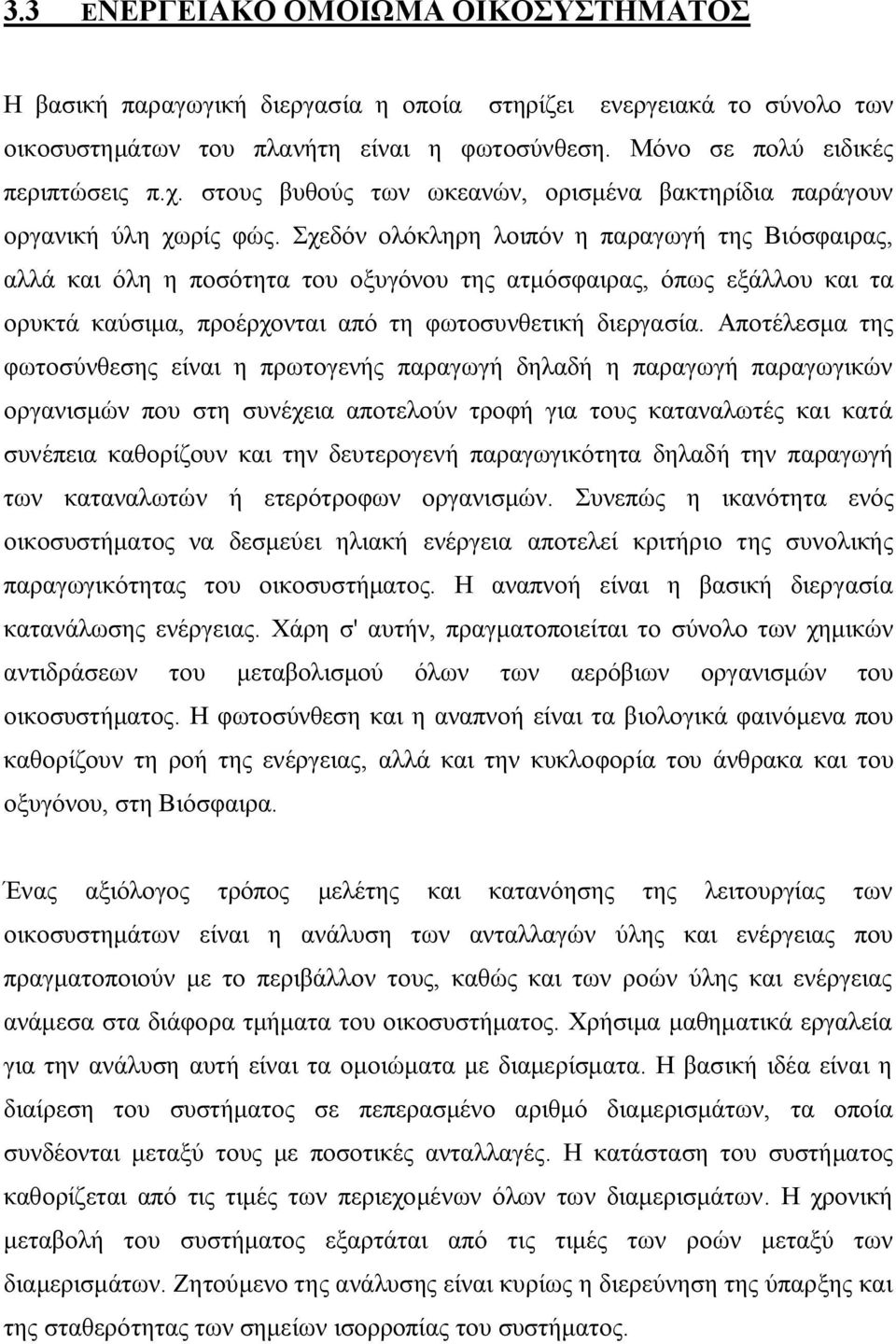 Σχεδόν ολόκληρη λοιπόν η παραγωγή της Βιόσφαιρας, αλλά και όλη η ποσότητα του οξυγόνου της ατμόσφαιρας, όπως εξάλλου και τα ορυκτά καύσιμα, προέρχονται από τη φωτοσυνθετική διεργασία.