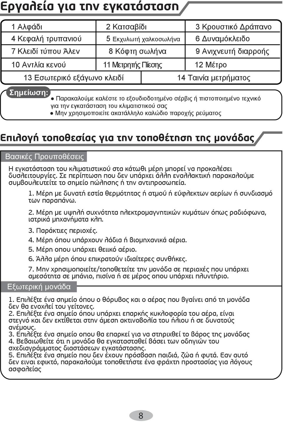 . Μέρη µε υψηλή συχνότητα ηλεκτροµαγνητικών κυµάτων όπως ραδιόφωνα, ιατρικά µηχανήµατα κλπ.. Παράκτιες περιοχές.. Μέρη όπου υπάρχουν λάδια ή βιοµηχανικά αέρια.. Μέρη οπου υπάρχει θειικό αέριο.