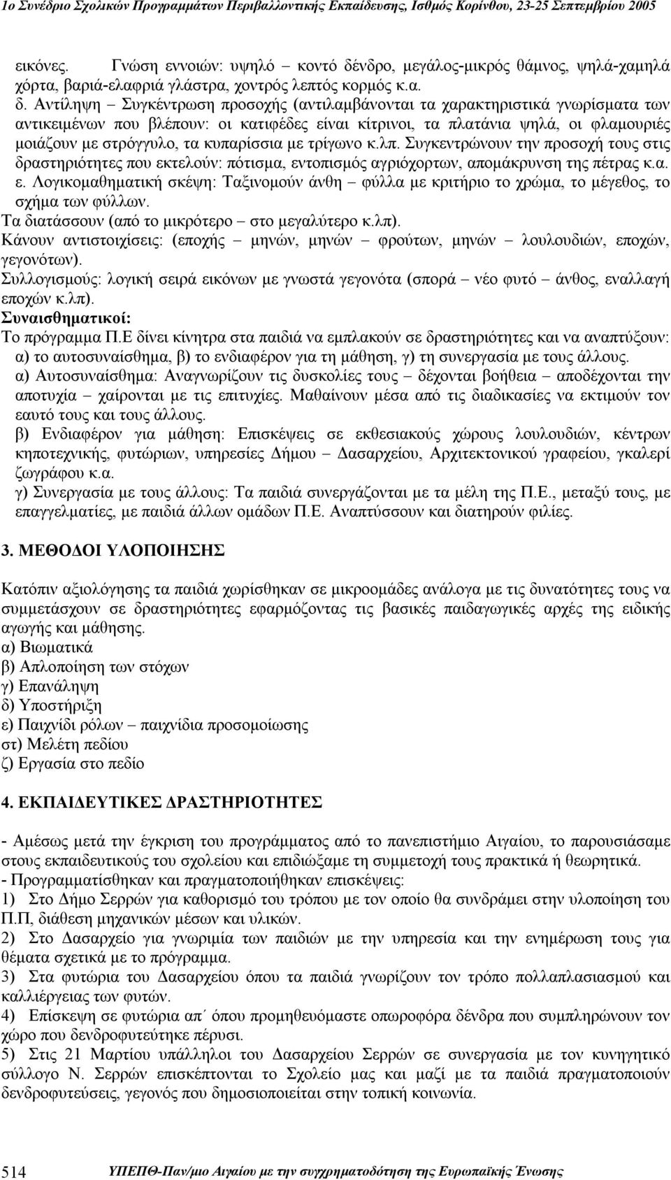 Αντίληψη Συγκέντρωση προσοχής (αντιλαμβάνονται τα χαρακτηριστικά γνωρίσματα των αντικειμένων που βλέπουν: οι κατιφέδες είναι κίτρινοι, τα πλατάνια ψηλά, οι φλαμουριές μοιάζουν με στρόγγυλο, τα