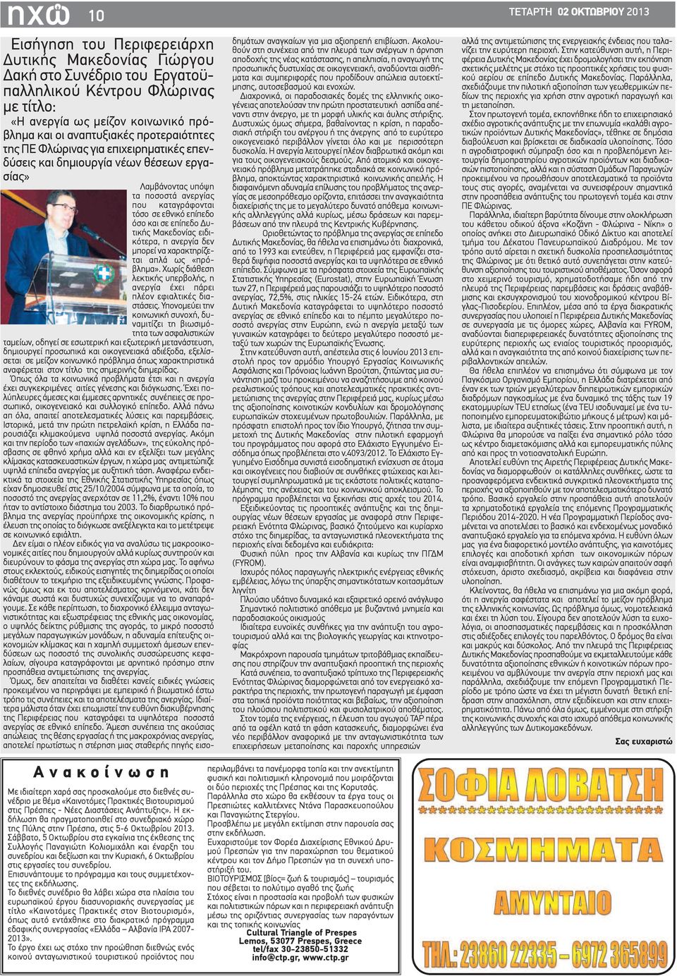 σε επίπεδο Δυτικής Μακεδονίας ειδικότερα, η ανεργία δεν μπορεί να χαρακτηρίζεται απλά ως «πρόβλημα». Χωρίς διάθεση λεκτικής υπερβολής, η ανεργία έχει πάρει πλέον εφιαλτικές διαστάσεις.