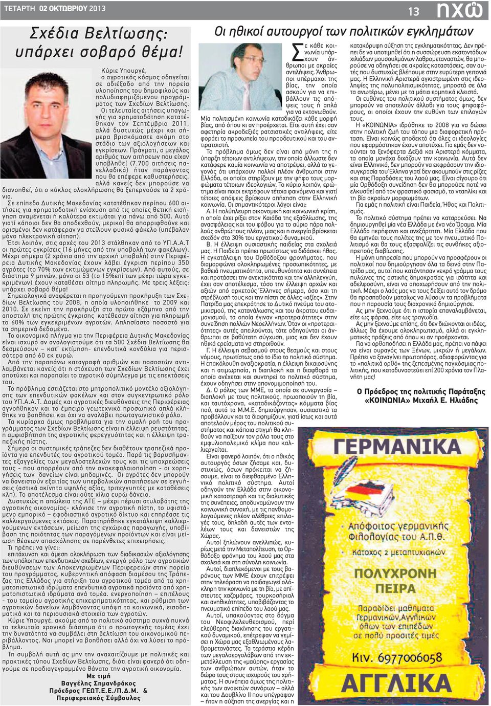 Οι τελευταίες αιτήσεις υπαγωγής για χρηματοδότηση κατατέθηκαν τον Σεπτέμβριο 2011, αλλά δυστυχώς μέχρι και σήμερα βρισκόμαστε ακόμη στο στάδιο των αξιολογήσεων και εγκρίσεων.