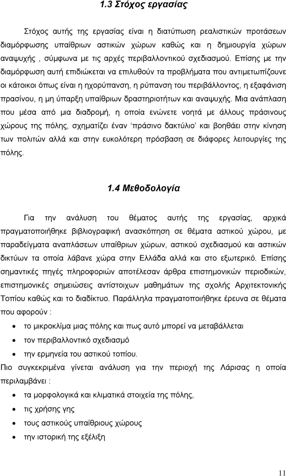 Επίσης με την διαμόρφωση αυτή επιδιώκεται να επιλυθούν τα προβλήματα που αντιμετωπίζουνε οι κάτοικοι όπως είναι η ηχορύπανση, η ρύπανση του περιβάλλοντος, η εξαφάνιση πρασίνου, η μη ύπαρξη υπαίθριων